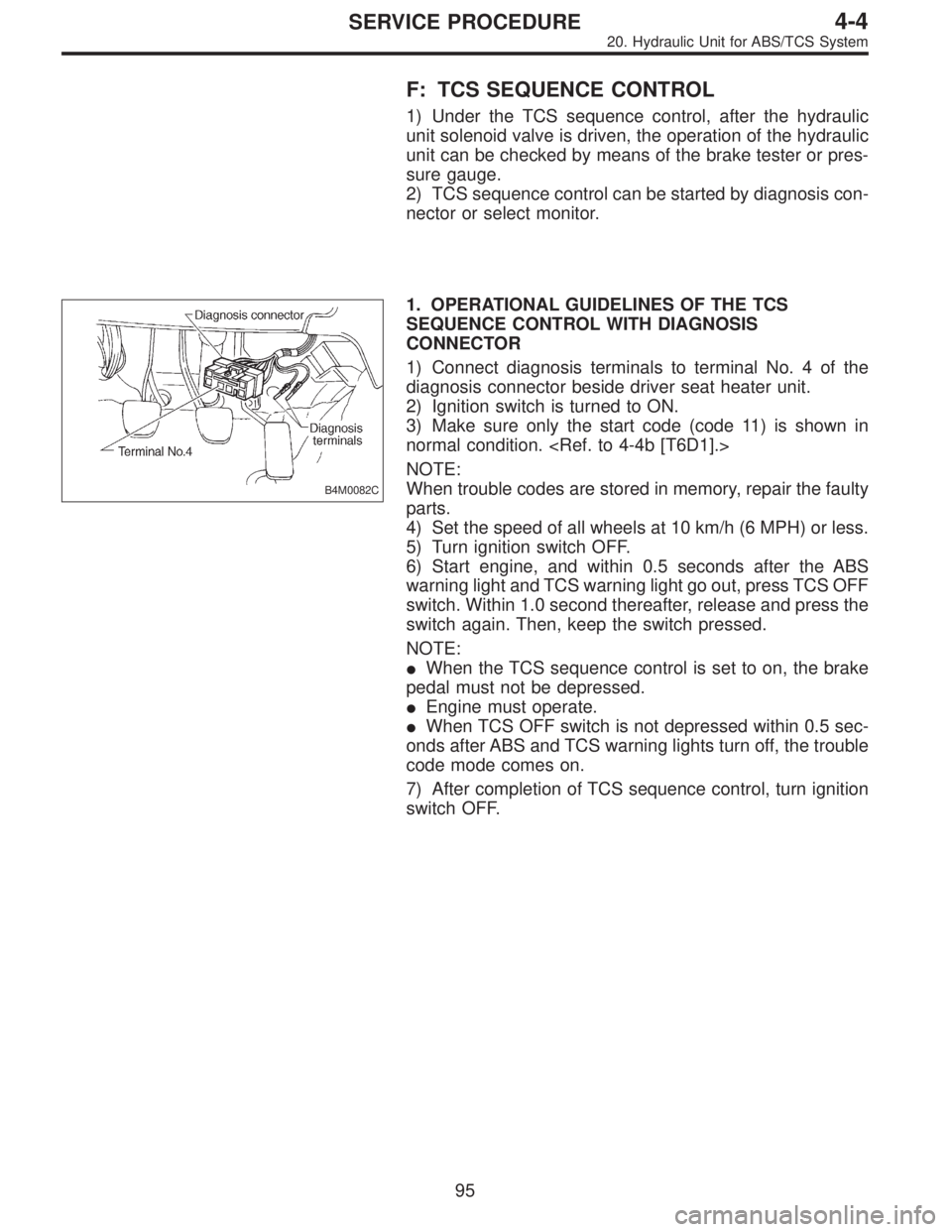 SUBARU LEGACY 1995  Service Repair Manual F: TCS SEQUENCE CONTROL
1) Under the TCS sequence control, after the hydraulic
unit solenoid valve is driven, the operation of the hydraulic
unit can be checked by means of the brake tester or pres-
s