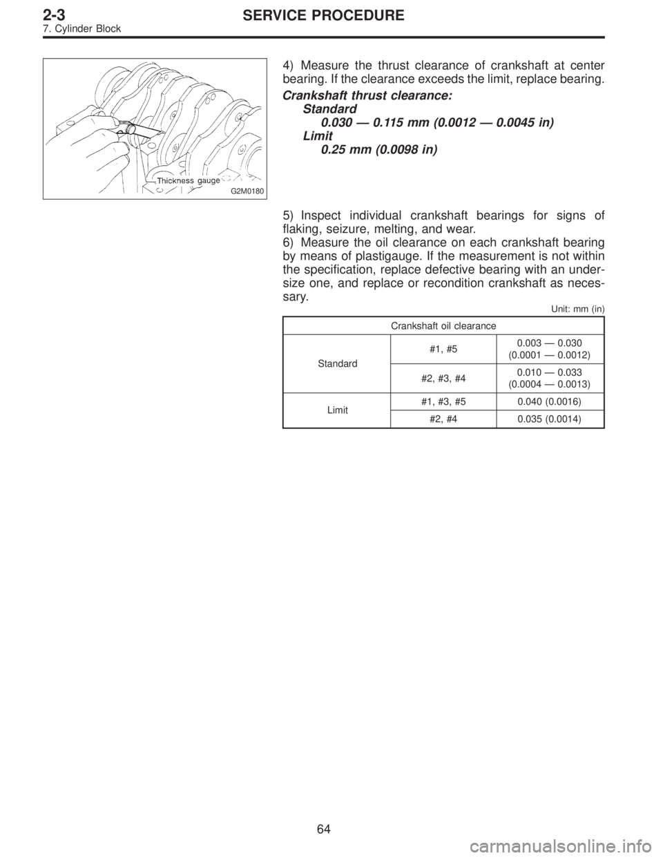 SUBARU LEGACY 1995 Service Manual Online G2M0180
4) Measure the thrust clearance of crankshaft at center
bearing. If the clearance exceeds the limit, replace bearing.
Crankshaft thrust clearance:
Standard
0.030—0.115 mm (0.0012—0.0045 in SUBARU LEGACY 1995 Service Manual Online G2M0180
4) Measure the thrust clearance of crankshaft at center
bearing. If the clearance exceeds the limit, replace bearing.
Crankshaft thrust clearance:
Standard
0.030—0.115 mm (0.0012—0.0045 in