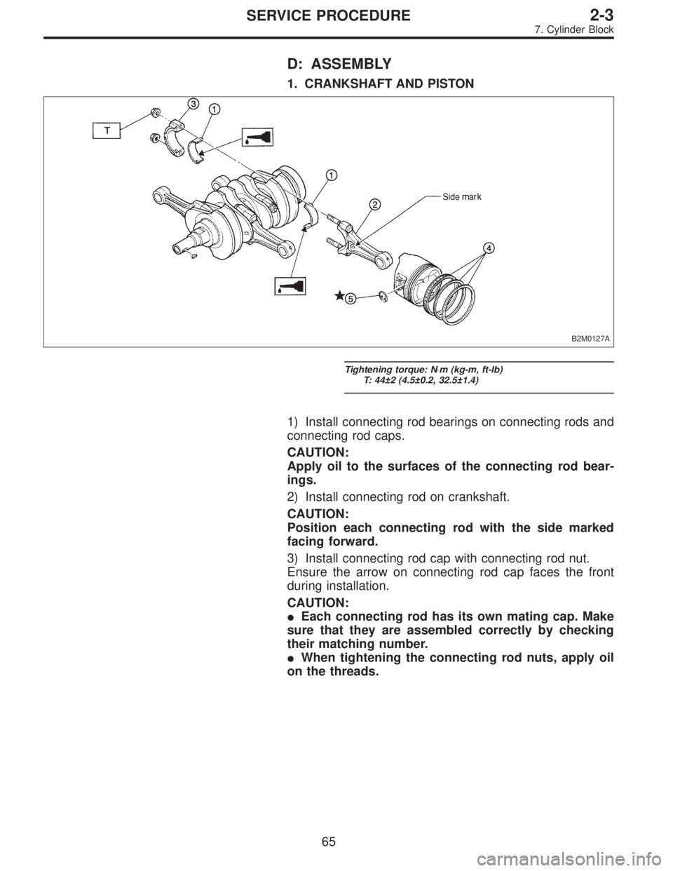 SUBARU LEGACY 1995 Service Manual Online D: ASSEMBLY
1. CRANKSHAFT AND PISTON
B2M0127A
Tightening torque: N⋅m (kg-m, ft-lb)
T: 44±2 (4.5±0.2, 32.5±1.4)
1) Install connecting rod bearings on connecting rods and
connecting rod caps.
CAUTI SUBARU LEGACY 1995 Service Manual Online D: ASSEMBLY
1. CRANKSHAFT AND PISTON
B2M0127A
Tightening torque: N⋅m (kg-m, ft-lb)
T: 44±2 (4.5±0.2, 32.5±1.4)
1) Install connecting rod bearings on connecting rods and
connecting rod caps.
CAUTI