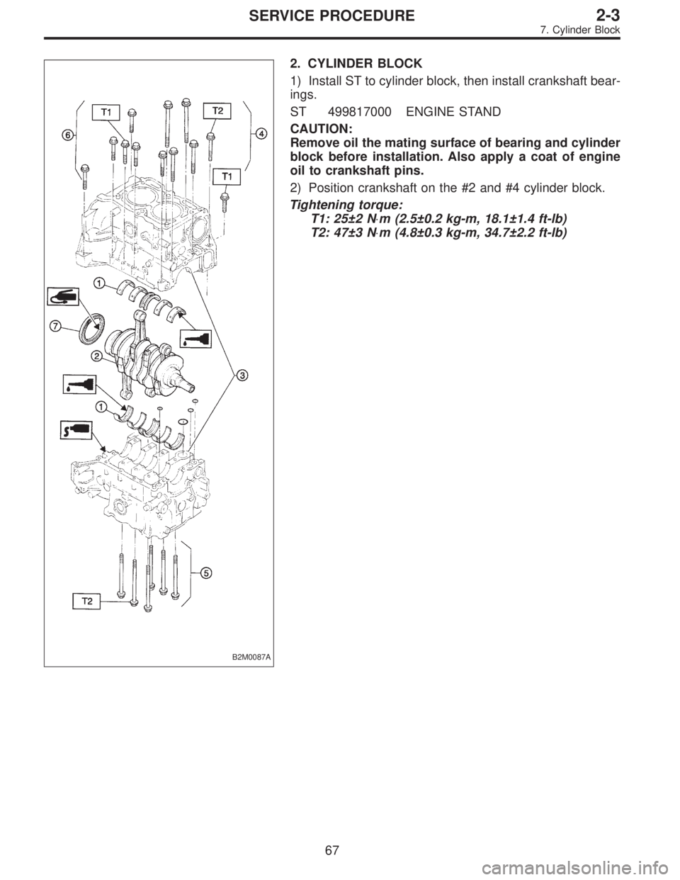 SUBARU LEGACY 1995 Service Manual Online B2M0087A
2. CYLINDER BLOCK
1) Install ST to cylinder block, then install crankshaft bear-
ings.
ST 499817000 ENGINE STAND
CAUTION:
Remove oil the mating surface of bearing and cylinder
block before in SUBARU LEGACY 1995 Service Manual Online B2M0087A
2. CYLINDER BLOCK
1) Install ST to cylinder block, then install crankshaft bear-
ings.
ST 499817000 ENGINE STAND
CAUTION:
Remove oil the mating surface of bearing and cylinder
block before in