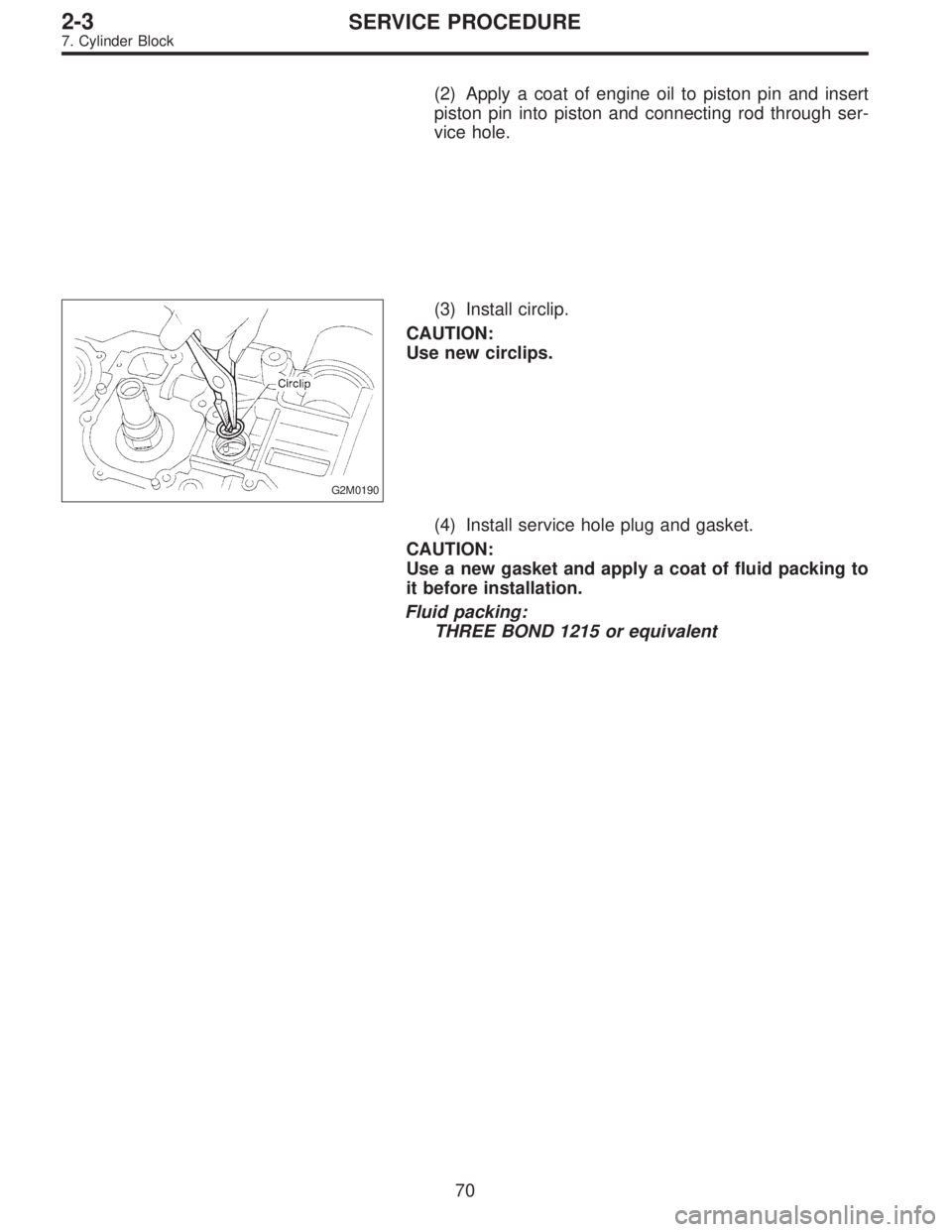 SUBARU LEGACY 1995  Service Owners Manual (2) Apply a coat of engine oil to piston pin and insert
piston pin into piston and connecting rod through ser-
vice hole.
G2M0190
(3) Install circlip.
CAUTION:
Use new circlips.
(4) Install service ho