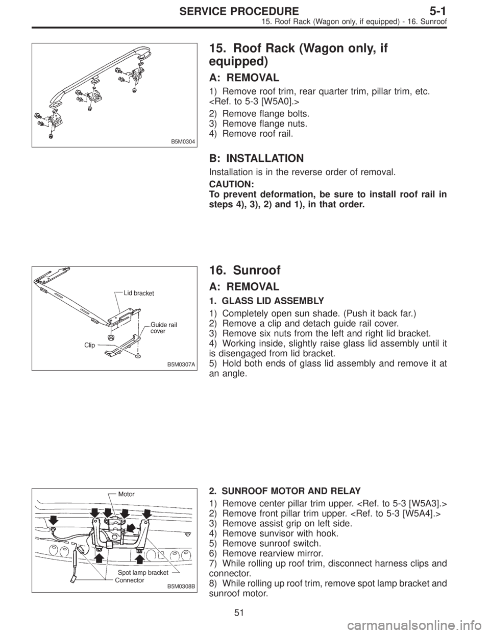 SUBARU LEGACY 1995  Service Repair Manual B5M0304
15. Roof Rack (Wagon only, if
equipped)
A: REMOVAL
1) Remove roof trim, rear quarter trim, pillar trim, etc.
<Ref. to 5-3 [W5A0].>
2) Remove flange bolts.
3) Remove flange nuts.
4) Remove roof