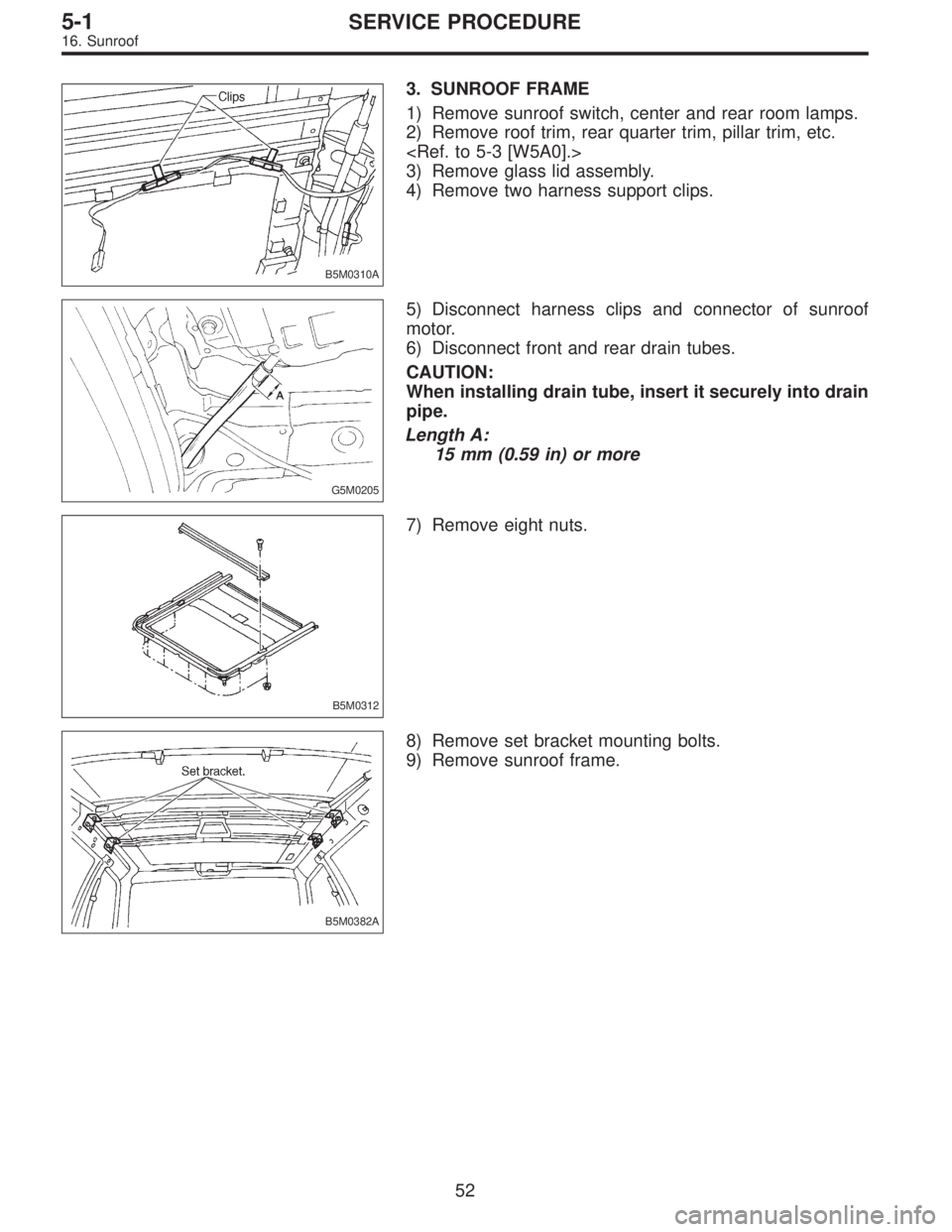 SUBARU LEGACY 1995  Service Repair Manual B5M0310A
3. SUNROOF FRAME
1) Remove sunroof switch, center and rear room lamps.
2) Remove roof trim, rear quarter trim, pillar trim, etc.
<Ref. to 5-3 [W5A0].>
3) Remove glass lid assembly.
4) Remove 