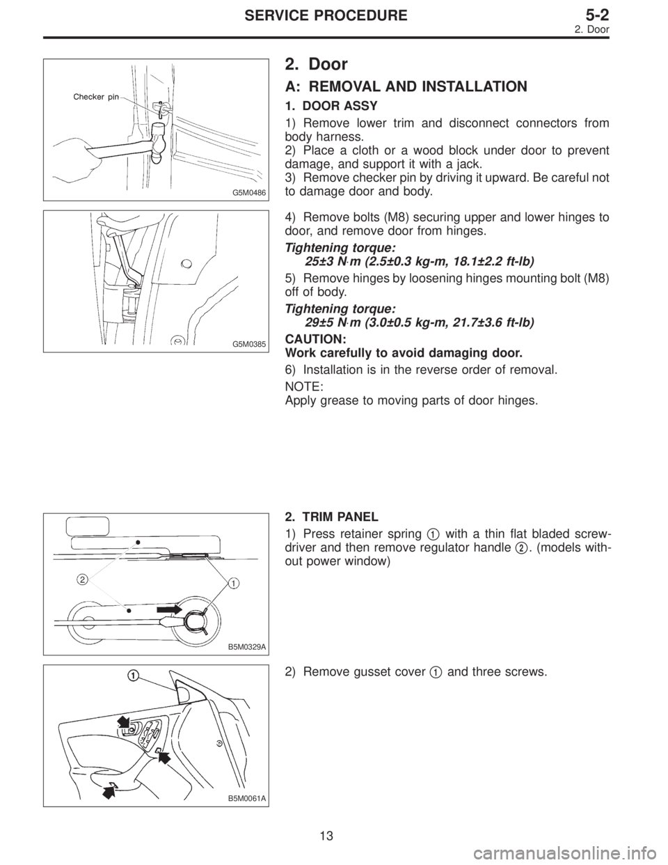 SUBARU LEGACY 1995  Service Repair Manual G5M0486
2. Door
A: REMOVAL AND INSTALLATION
1. DOOR ASSY
1) Remove lower trim and disconnect connectors from
body harness.
2) Place a cloth or a wood block under door to prevent
damage, and support it