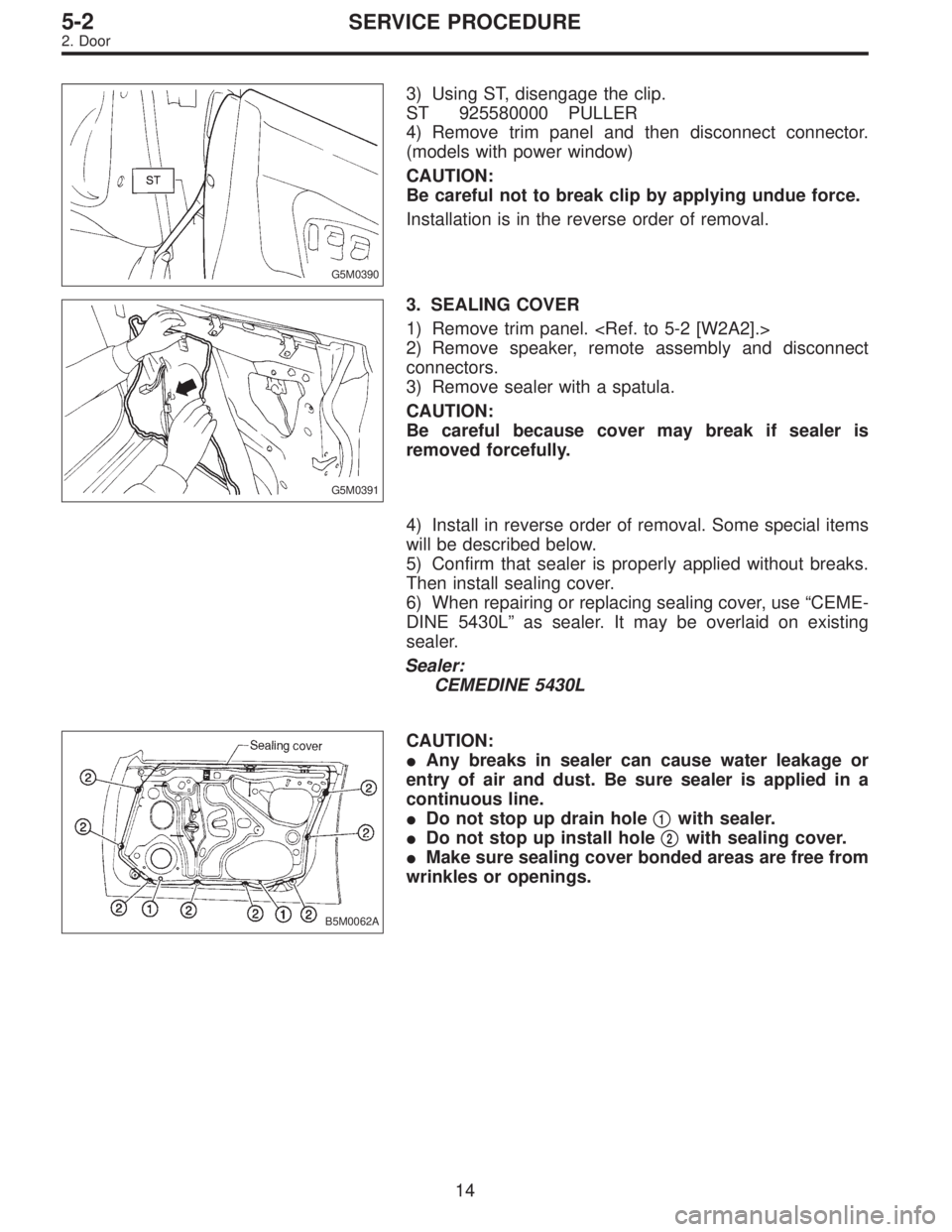 SUBARU LEGACY 1995  Service Repair Manual G5M0390
3) Using ST, disengage the clip.
ST 925580000 PULLER
4) Remove trim panel and then disconnect connector.
(models with power window)
CAUTION:
Be careful not to break clip by applying undue forc
