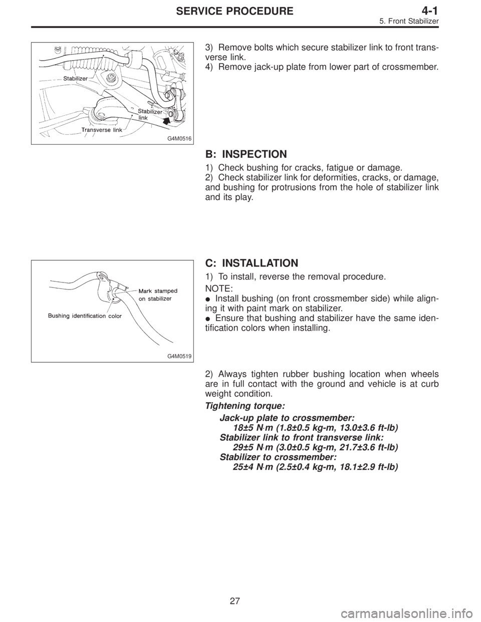 SUBARU LEGACY 1996  Service Repair Manual G4M0516
3) Remove bolts which secure stabilizer link to front trans-
verse link.
4) Remove jack-up plate from lower part of crossmember.
B: INSPECTION
1) Check bushing for cracks, fatigue or damage.
2