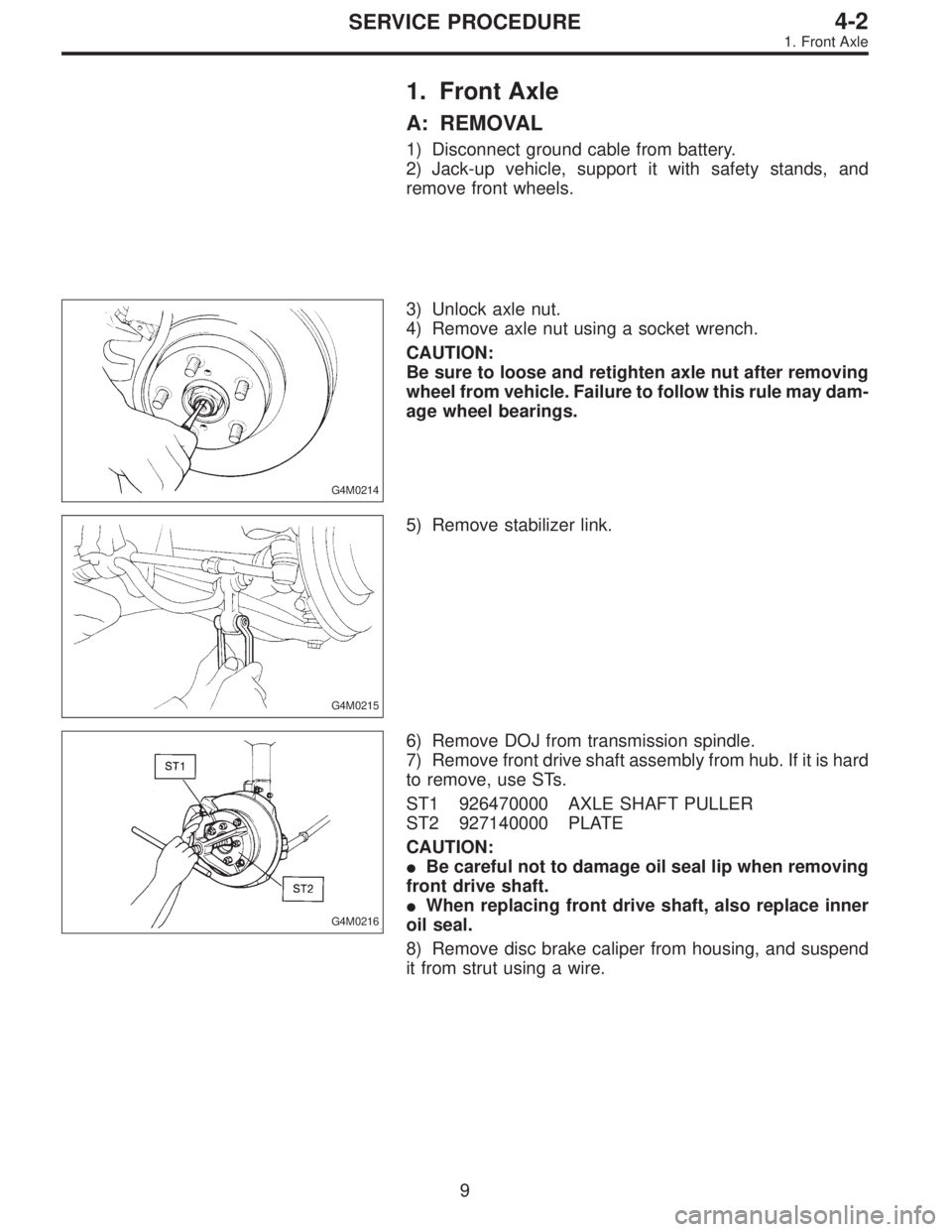 SUBARU LEGACY 1996  Service Repair Manual 1. Front Axle
A: REMOVAL
1) Disconnect ground cable from battery.
2) Jack-up vehicle, support it with safety stands, and
remove front wheels.
G4M0214
3) Unlock axle nut.
4) Remove axle nut using a soc