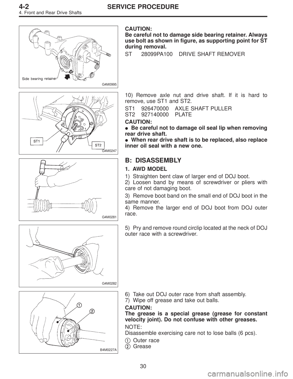SUBARU LEGACY 1996  Service Repair Manual G4M0995
CAUTION:
Be careful not to damage side bearing retainer. Always
use bolt as shown in figure, as supporting point for ST
during removal.
ST 28099PA100 DRIVE SHAFT REMOVER
G4M0247
10) Remove axl