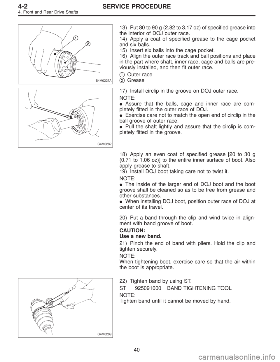 SUBARU LEGACY 1996  Service Repair Manual B4M0227A
13) Put 80 to 90 g (2.82 to 3.17 oz) of specified grease into
the interior of DOJ outer race.
14) Apply a coat of specified grease to the cage pocket
and six balls.
15) Insert six balls into 