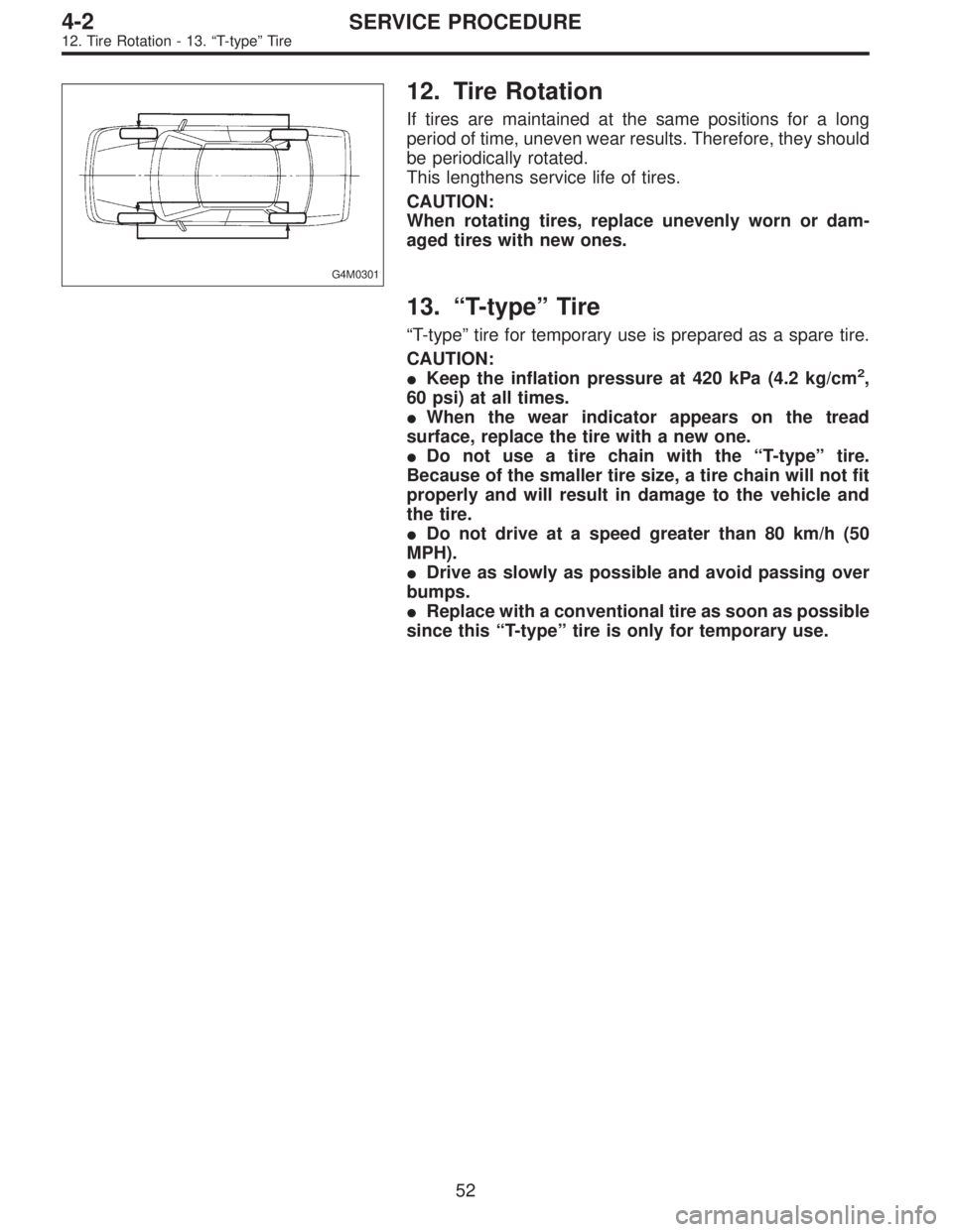 SUBARU LEGACY 1996  Service Repair Manual G4M0301
12. Tire Rotation
If tires are maintained at the same positions for a long
period of time, uneven wear results. Therefore, they should
be periodically rotated.
This lengthens service life of t