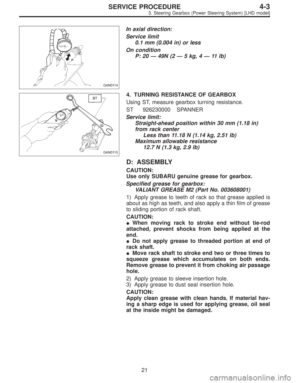 SUBARU LEGACY 1996  Service Repair Manual G4M0114
In axial direction:
Service limit
0.1 mm (0.004 in) or less
On condition
P: 20—49N (2—5 kg, 4—11 lb)
G4M0115
4. TURNING RESISTANCE OF GEARBOX
Using ST, measure gearbox turning resistance