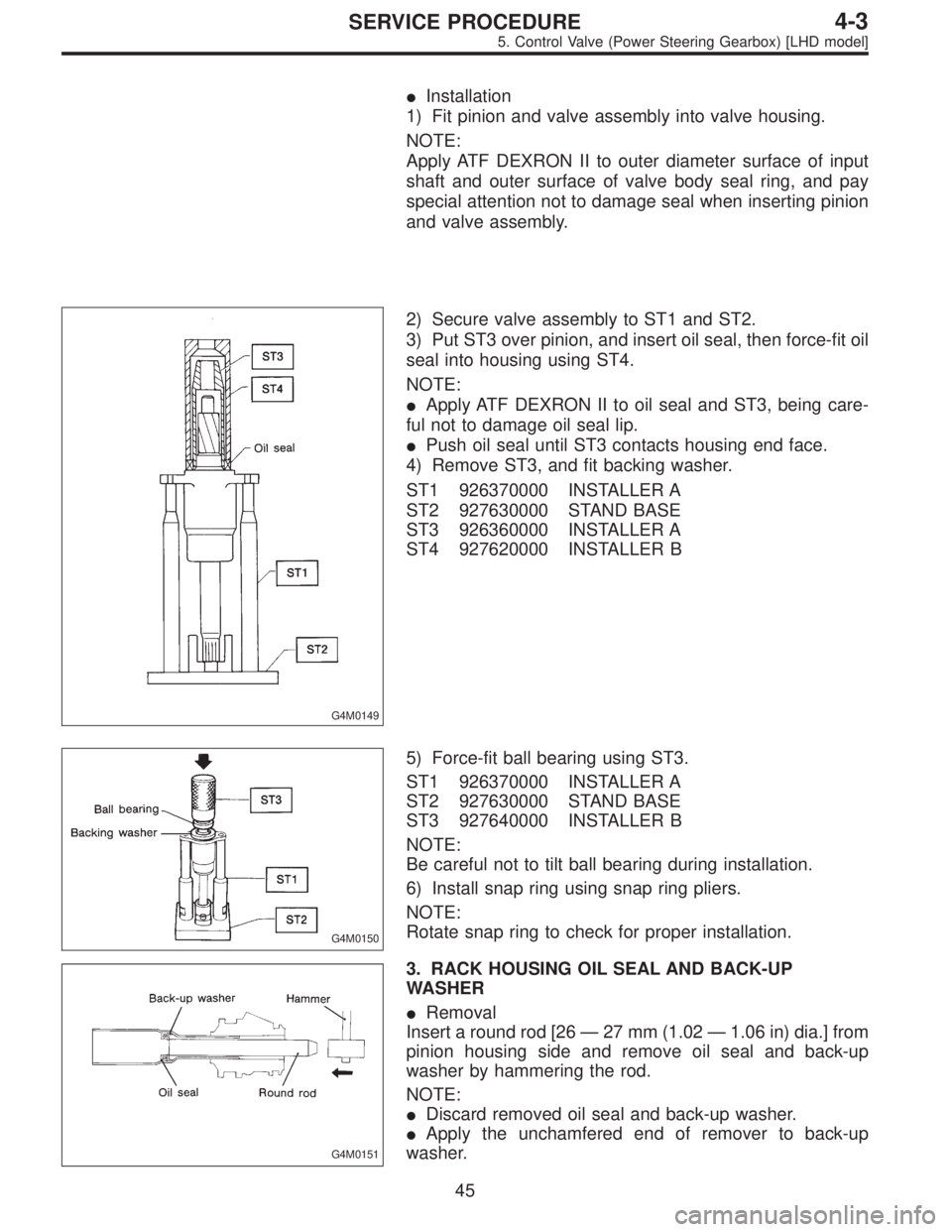 SUBARU LEGACY 1996  Service Repair Manual Installation
1) Fit pinion and valve assembly into valve housing.
NOTE:
Apply ATF DEXRON II to outer diameter surface of input
shaft and outer surface of valve body seal ring, and pay
special attenti