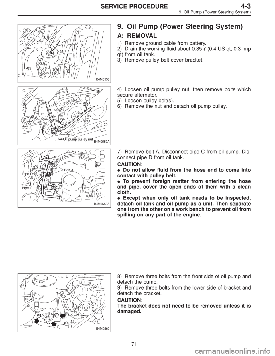 SUBARU LEGACY 1996  Service Repair Manual B4M0558
9. Oil Pump (Power Steering System)
A: REMOVAL
1) Remove ground cable from battery.
2) Drain the working fluid about 0.35(0.4 US qt, 0.3 Imp
qt) from oil tank.
3) Remove pulley belt cover bra
