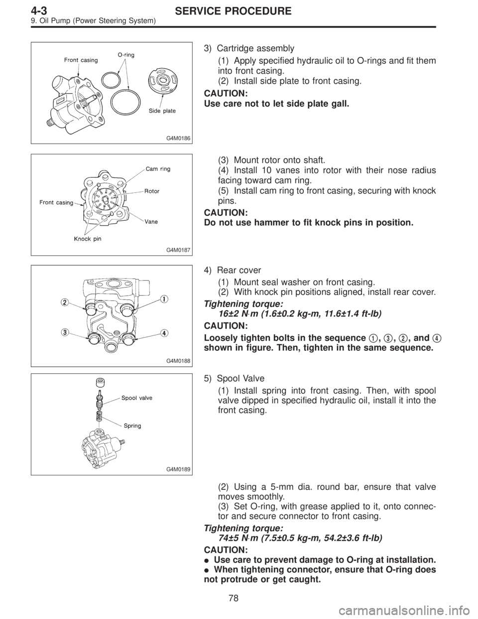 SUBARU LEGACY 1996  Service Repair Manual G4M0186
3) Cartridge assembly
(1) Apply specified hydraulic oil to O-rings and fit them
into front casing.
(2) Install side plate to front casing.
CAUTION:
Use care not to let side plate gall.
G4M0187