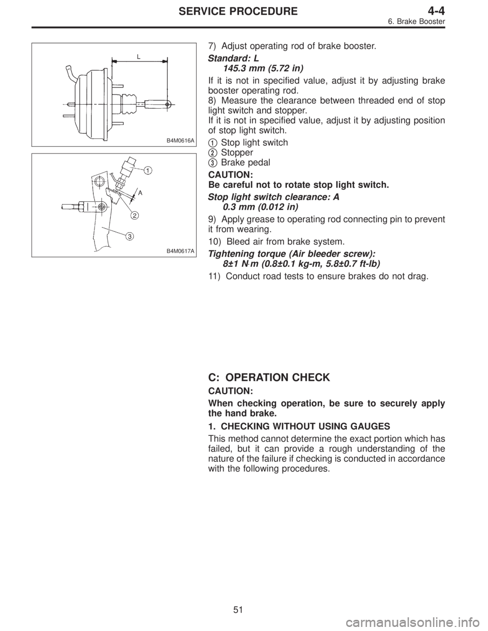 SUBARU LEGACY 1996  Service Repair Manual B4M0616A
B4M0617A
7) Adjust operating rod of brake booster.
Standard: L
145.3 mm (5.72 in)
If it is not in specified value, adjust it by adjusting brake
booster operating rod.
8) Measure the clearance