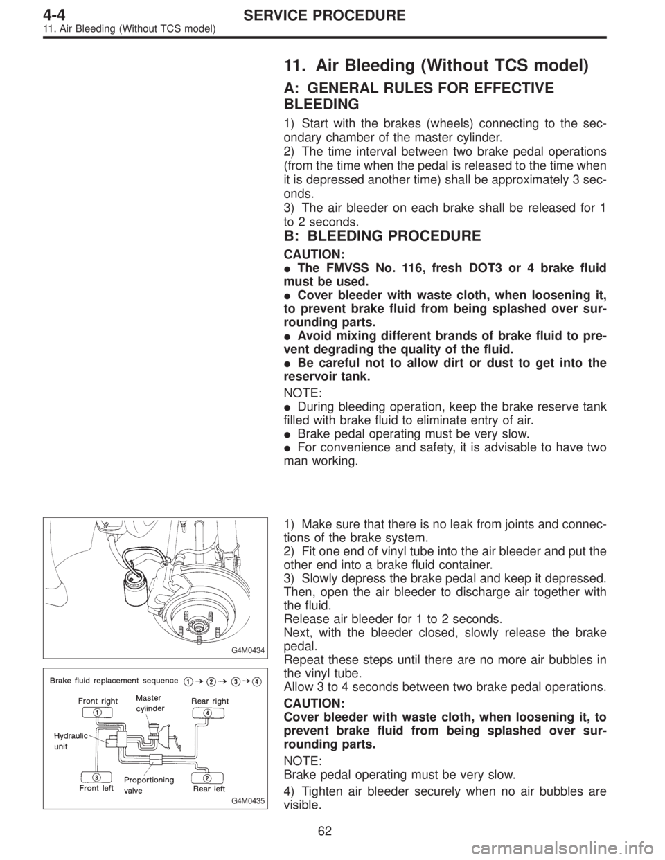 SUBARU LEGACY 1996  Service Repair Manual 11. Air Bleeding (Without TCS model)
A: GENERAL RULES FOR EFFECTIVE
BLEEDING
1) Start with the brakes (wheels) connecting to the sec-
ondary chamber of the master cylinder.
2) The time interval betwee