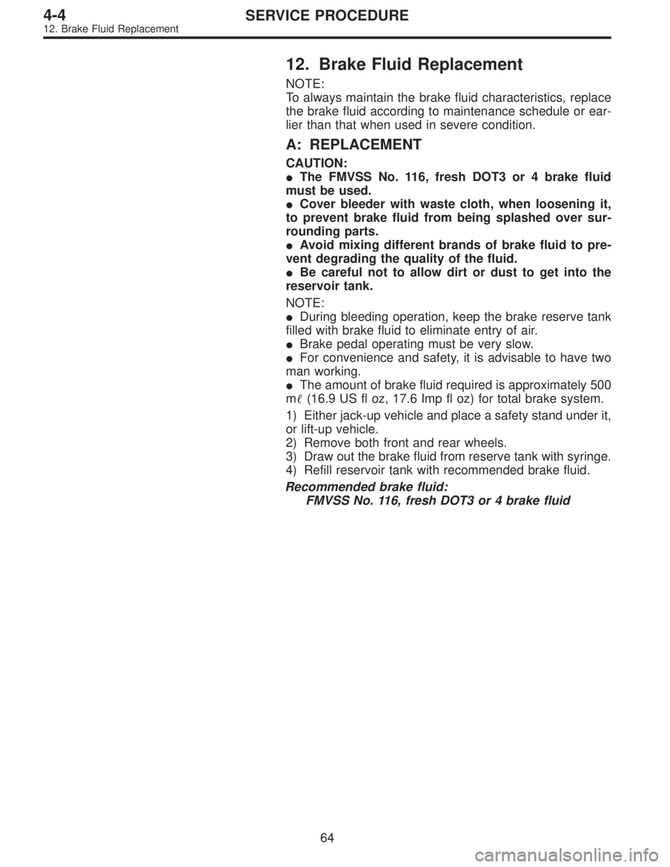 SUBARU LEGACY 1996  Service Repair Manual 12. Brake Fluid Replacement
NOTE:
To always maintain the brake fluid characteristics, replace
the brake fluid according to maintenance schedule or ear-
lier than that when used in severe condition.
A: