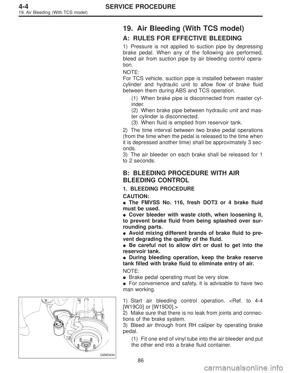 SUBARU LEGACY 1996  Service Repair Manual 19. Air Bleeding (With TCS model)
A: RULES FOR EFFECTIVE BLEEDING
1) Pressure is not applied to suction pipe by depressing
brake pedal. When any of the following are performed,
bleed air from suction 