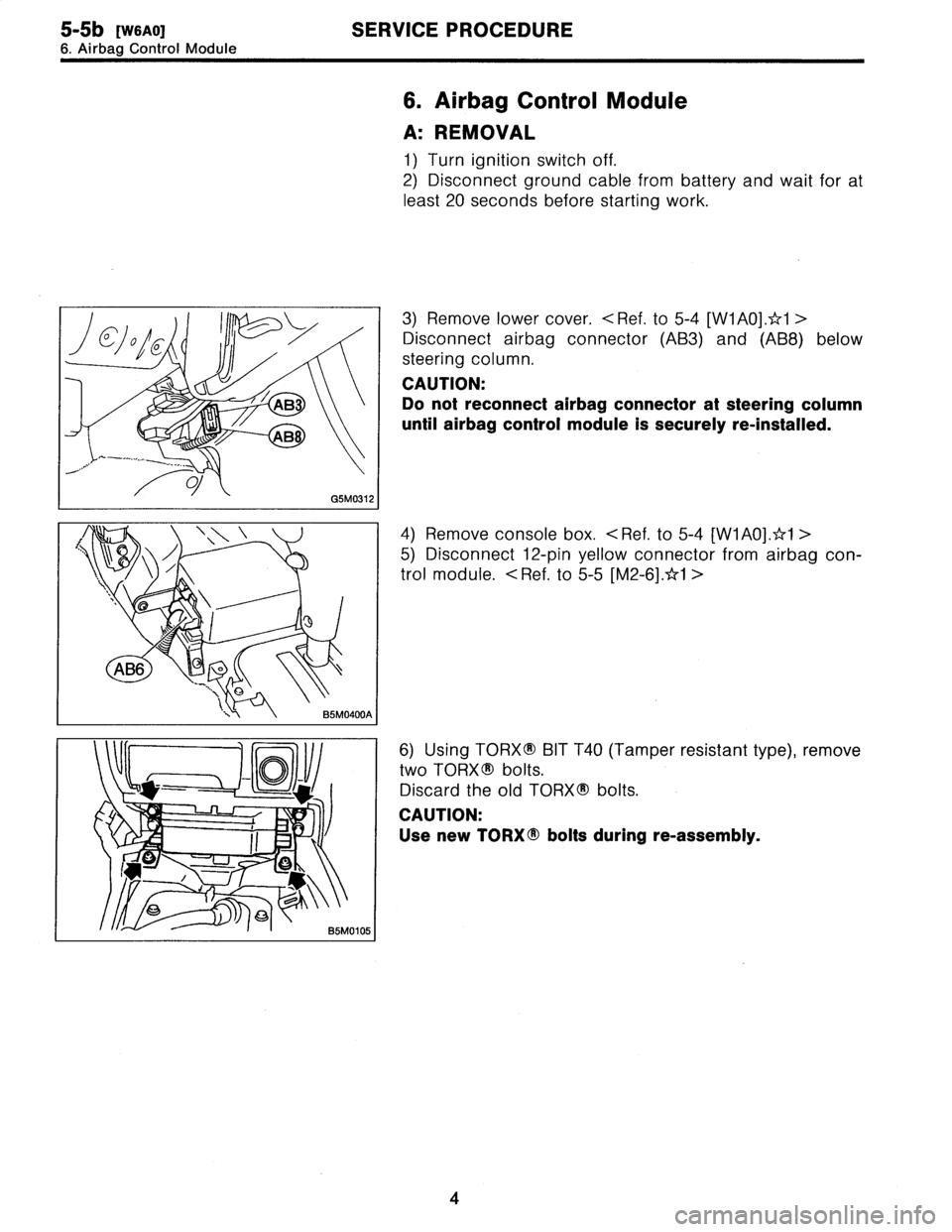 SUBARU LEGACY 1996  Service Repair Manual 
5-5b
[W6A0]
SERVICE
PROCEDURE

6
.
Airbag
Control
Module
AB6
9~v~

BSM0400A

e
B5M0105
I

6
.
Airbag
Control
Module

A
:
REMOVAL

1)
Turn
ignition
switch
off
.

2)
Disconnect
ground
cablefrom
battery