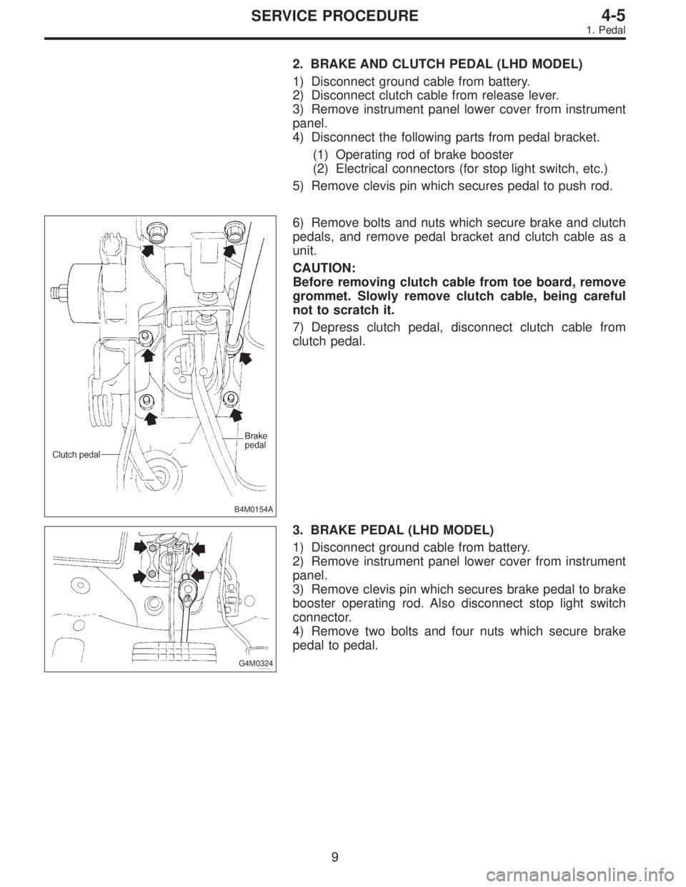 SUBARU LEGACY 1996  Service Repair Manual 2. BRAKE AND CLUTCH PEDAL (LHD MODEL)
1) Disconnect ground cable from battery.
2) Disconnect clutch cable from release lever.
3) Remove instrument panel lower cover from instrument
panel.
4) Disconnec