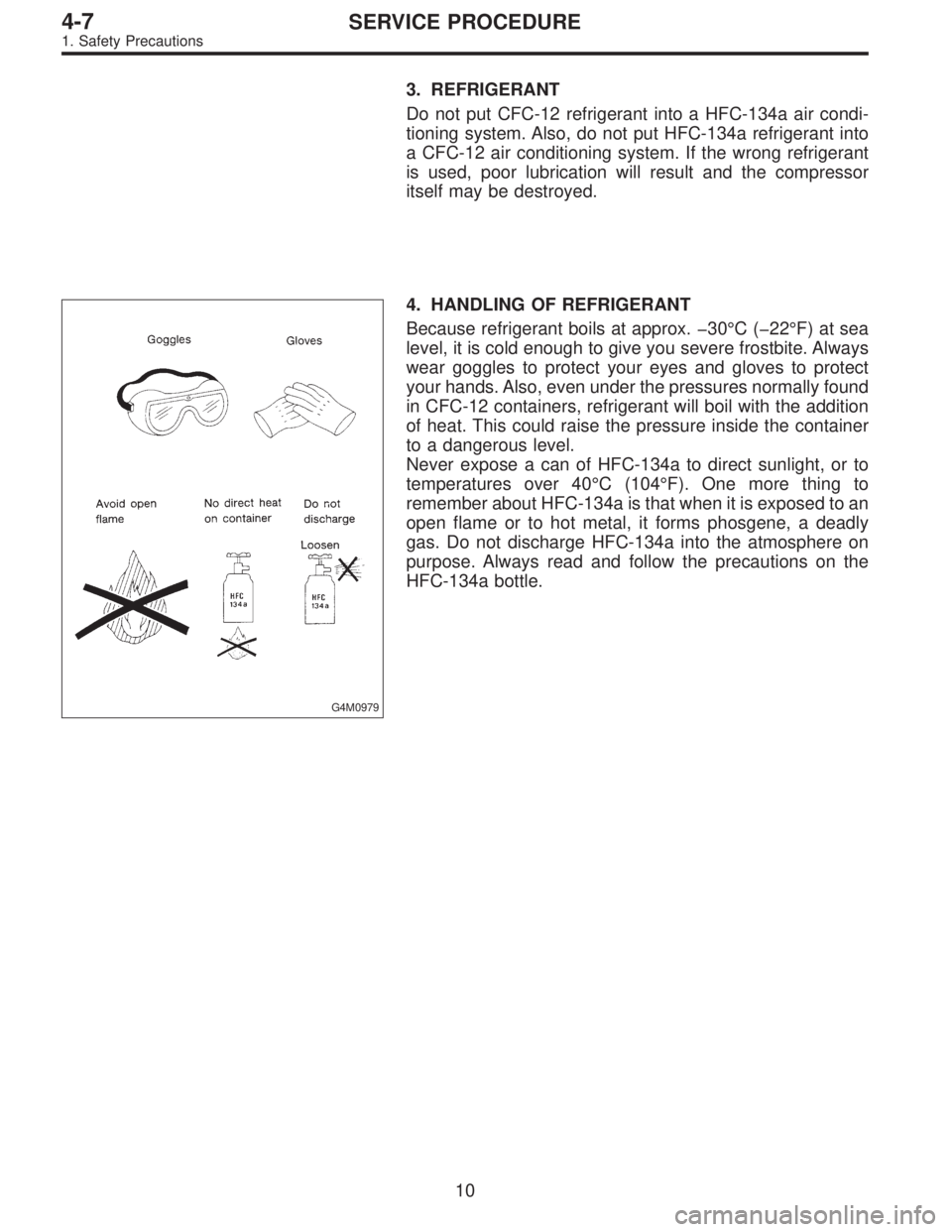 SUBARU LEGACY 1996  Service Repair Manual 3. REFRIGERANT
Do not put CFC-12 refrigerant into a HFC-134a air condi-
tioning system. Also, do not put HFC-134a refrigerant into
a CFC-12 air conditioning system. If the wrong refrigerant
is used, p