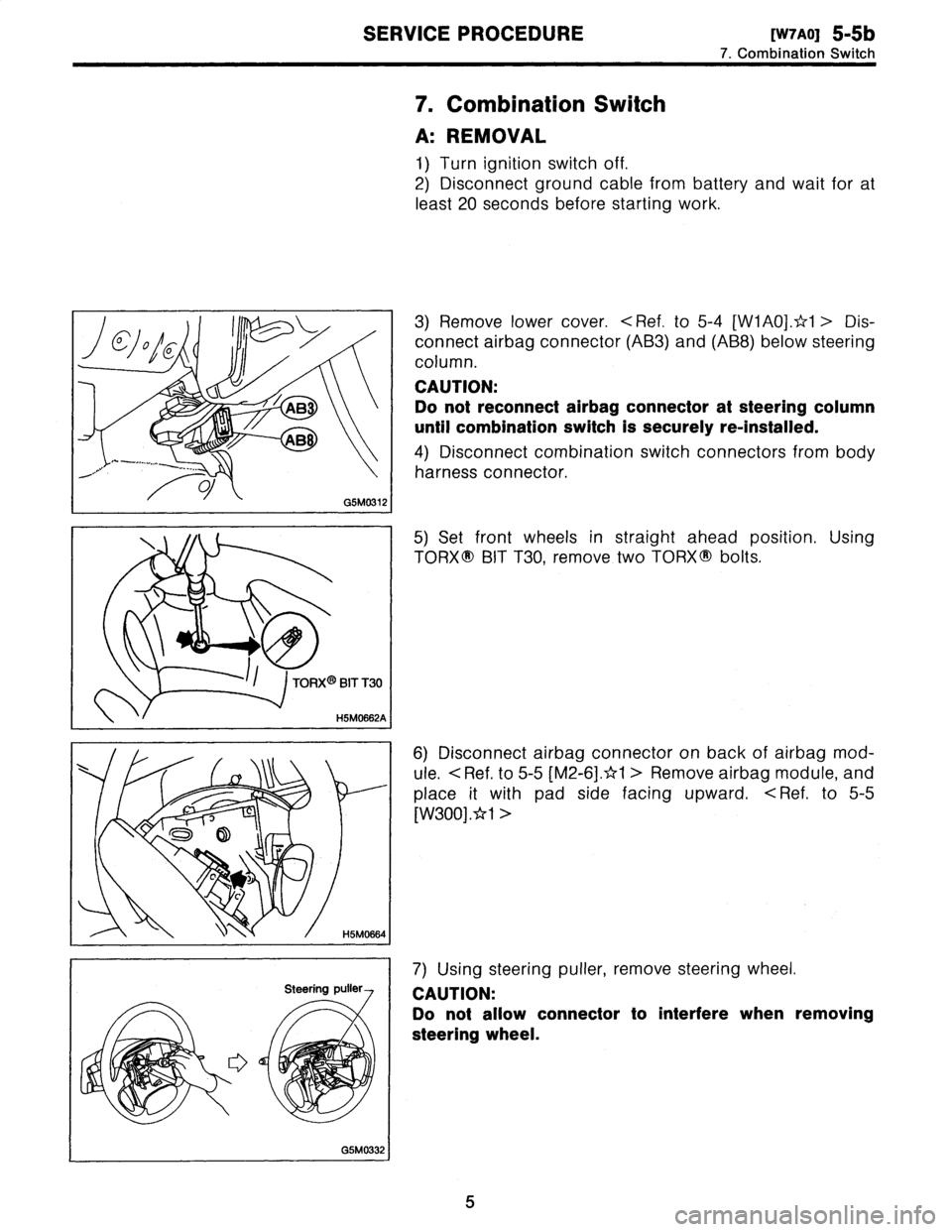 SUBARU LEGACY 1996  Service Repair Manual 
SERVICE
PROCEDURE
[W7AO]
5-5b

7
.
Combination
Switch

7
.
Combination
Switch

)
0)0
C

J

~
AB

,
.,
.
-^o/

G5M0312

A
:
REMOVAL

1)
Turn
ignition
switch
off
.

2)
Disconnect
ground
cable
from
batt
