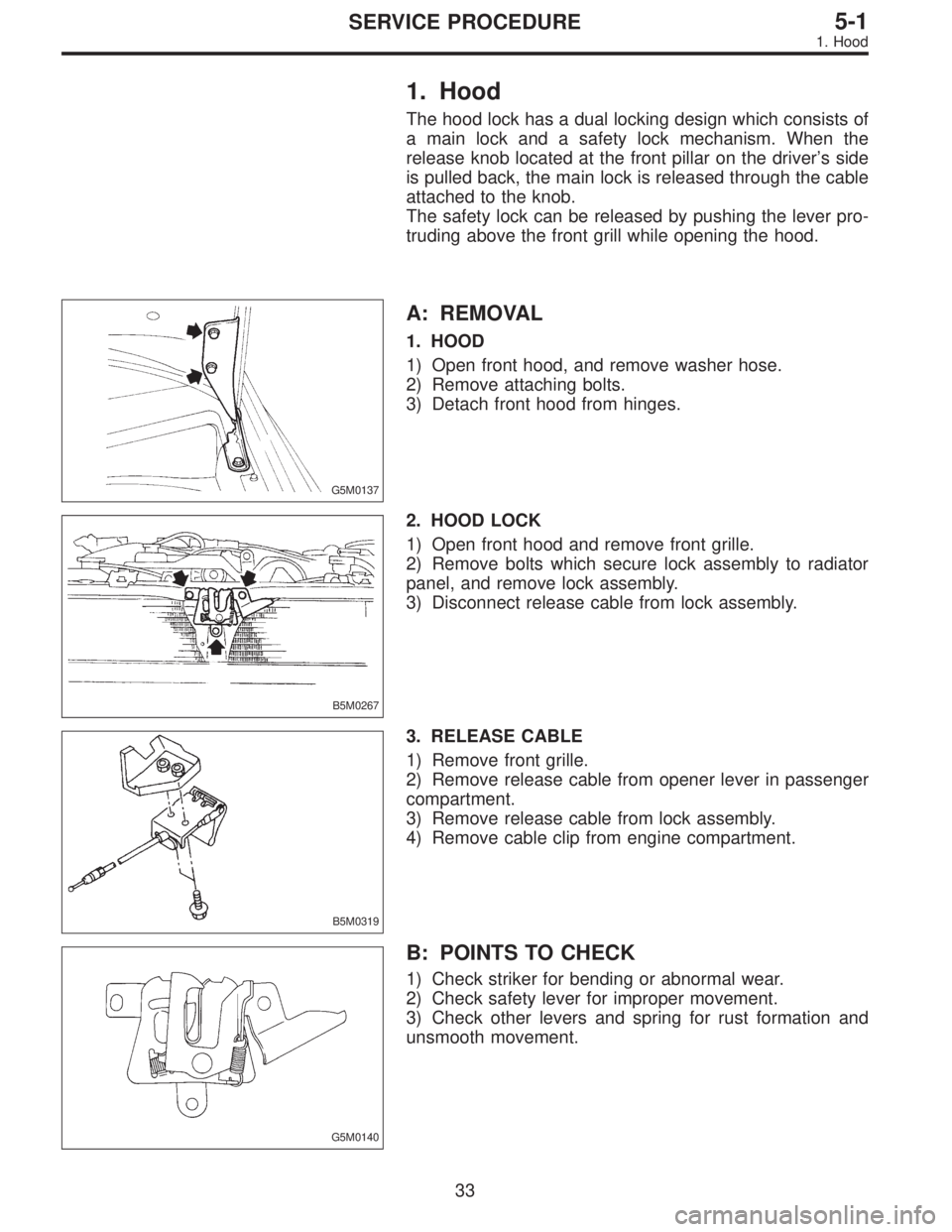 SUBARU LEGACY 1996  Service Repair Manual 1. Hood
The hood lock has a dual locking design which consists of
a main lock and a safety lock mechanism. When the
release knob located at the front pillar on the driver’s side
is pulled back, the 