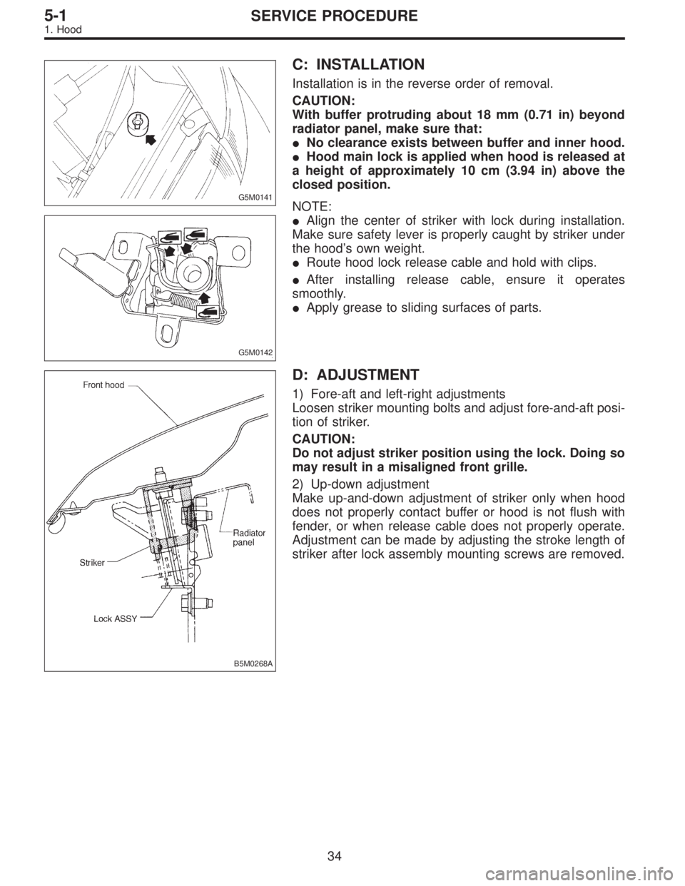 SUBARU LEGACY 1996  Service Repair Manual G5M0141
C: INSTALLATION
Installation is in the reverse order of removal.
CAUTION:
With buffer protruding about 18 mm (0.71 in) beyond
radiator panel, make sure that:
No clearance exists between buffe