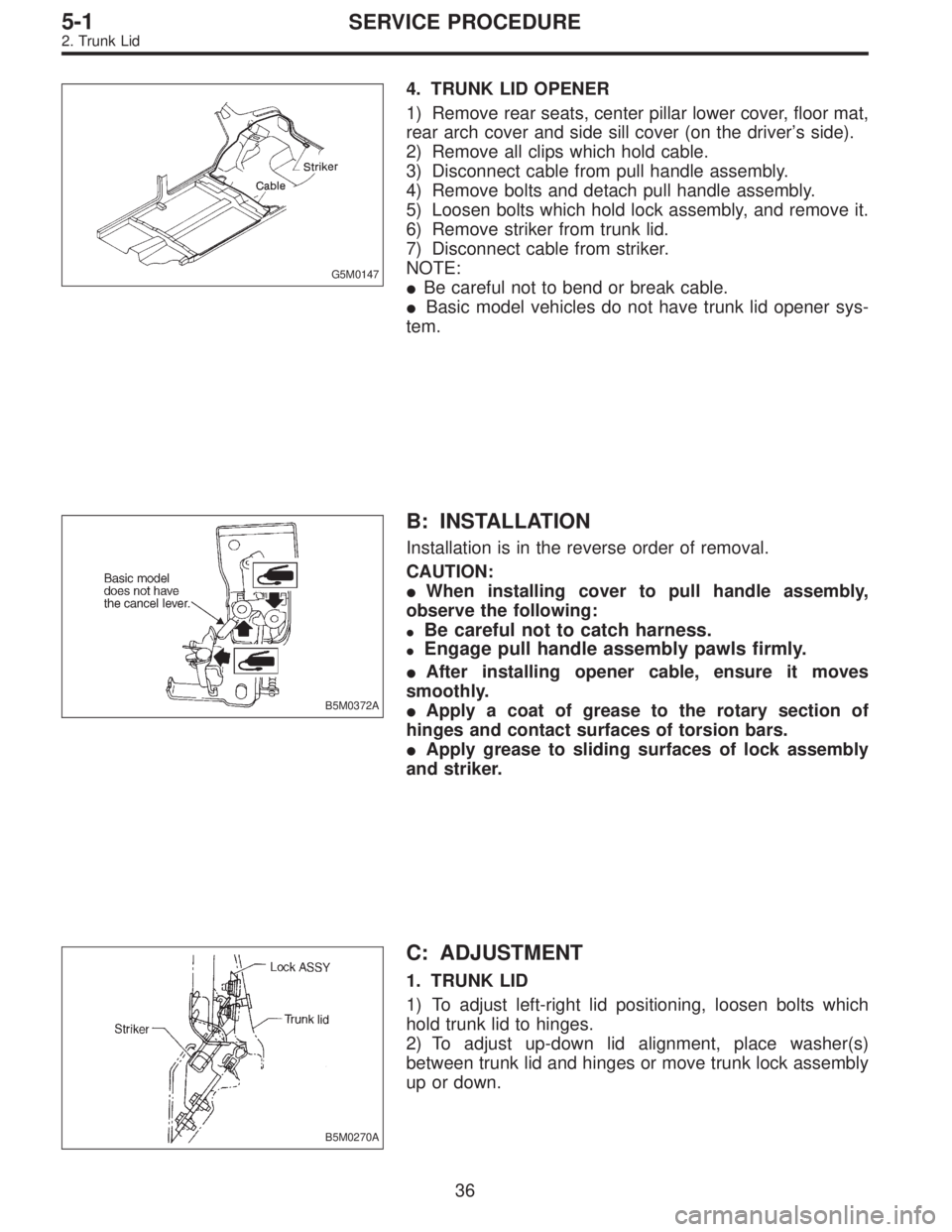 SUBARU LEGACY 1996  Service Repair Manual G5M0147
4. TRUNK LID OPENER
1) Remove rear seats, center pillar lower cover, floor mat,
rear arch cover and side sill cover (on the driver’s side).
2) Remove all clips which hold cable.
3) Disconnec