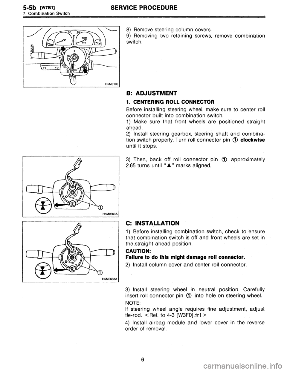 SUBARU LEGACY 1996  Service Repair Manual 
5-5b
[W7B1)
SERVICE
PROCEDURE

7
.
Combination
Switch

8)
Remove
steering
column
cowers
.

9)
Removing
two
retaining
screws,
remove
combination

switch
.

B
:
ADJUSTMENT

1
.
CENTERING
ROLL
CONNECTOR