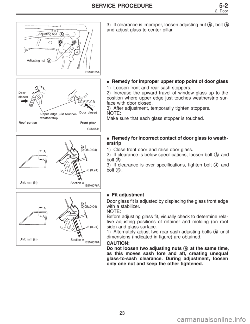 SUBARU LEGACY 1996  Service Repair Manual B5M0075A
3) If clearance is improper, loosen adjusting nutA, boltA
and adjust glass to center pillar.
G5M0511
Remedy for improper upper stop point of door glass
1) Loosen front and rear sash stoppe
