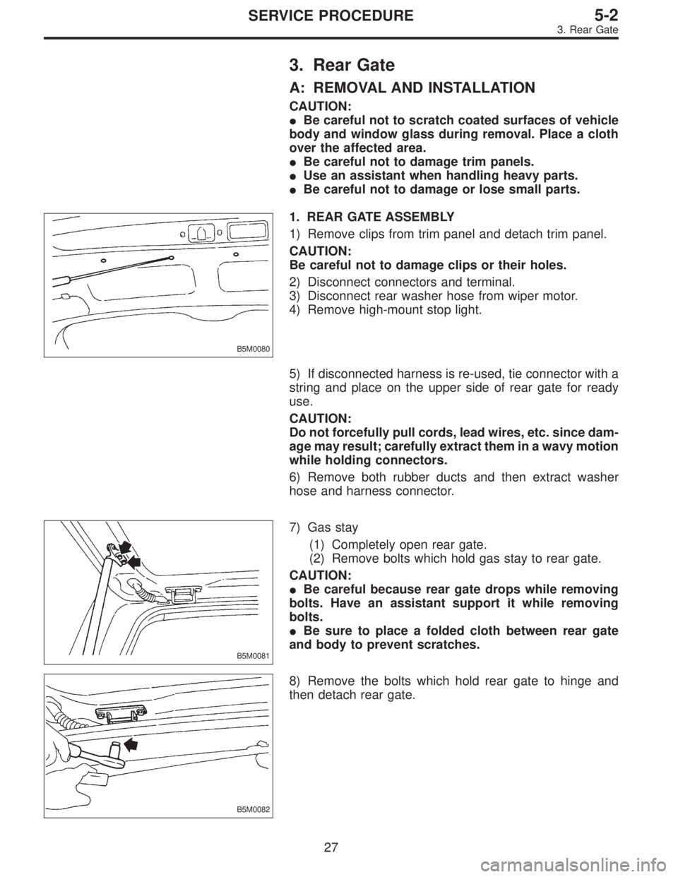 SUBARU LEGACY 1996  Service Repair Manual 3. Rear Gate
A: REMOVAL AND INSTALLATION
CAUTION:
Be careful not to scratch coated surfaces of vehicle
body and window glass during removal. Place a cloth
over the affected area.
Be careful not to d