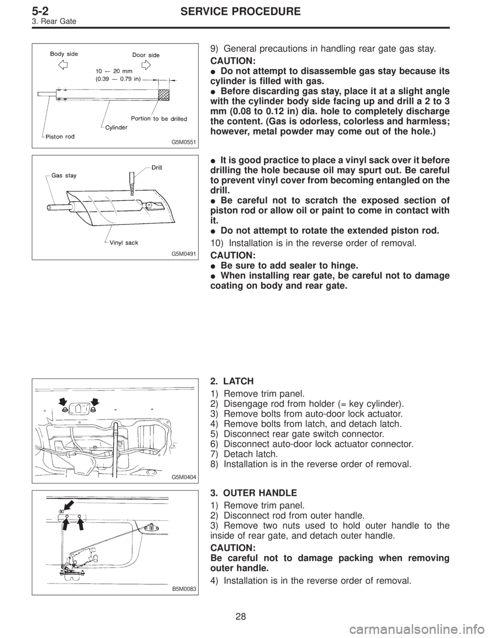 SUBARU LEGACY 1996  Service Repair Manual G5M0551
9) General precautions in handling rear gate gas stay.
CAUTION:
Do not attempt to disassemble gas stay because its
cylinder is filled with gas.
Before discarding gas stay, place it at a slig