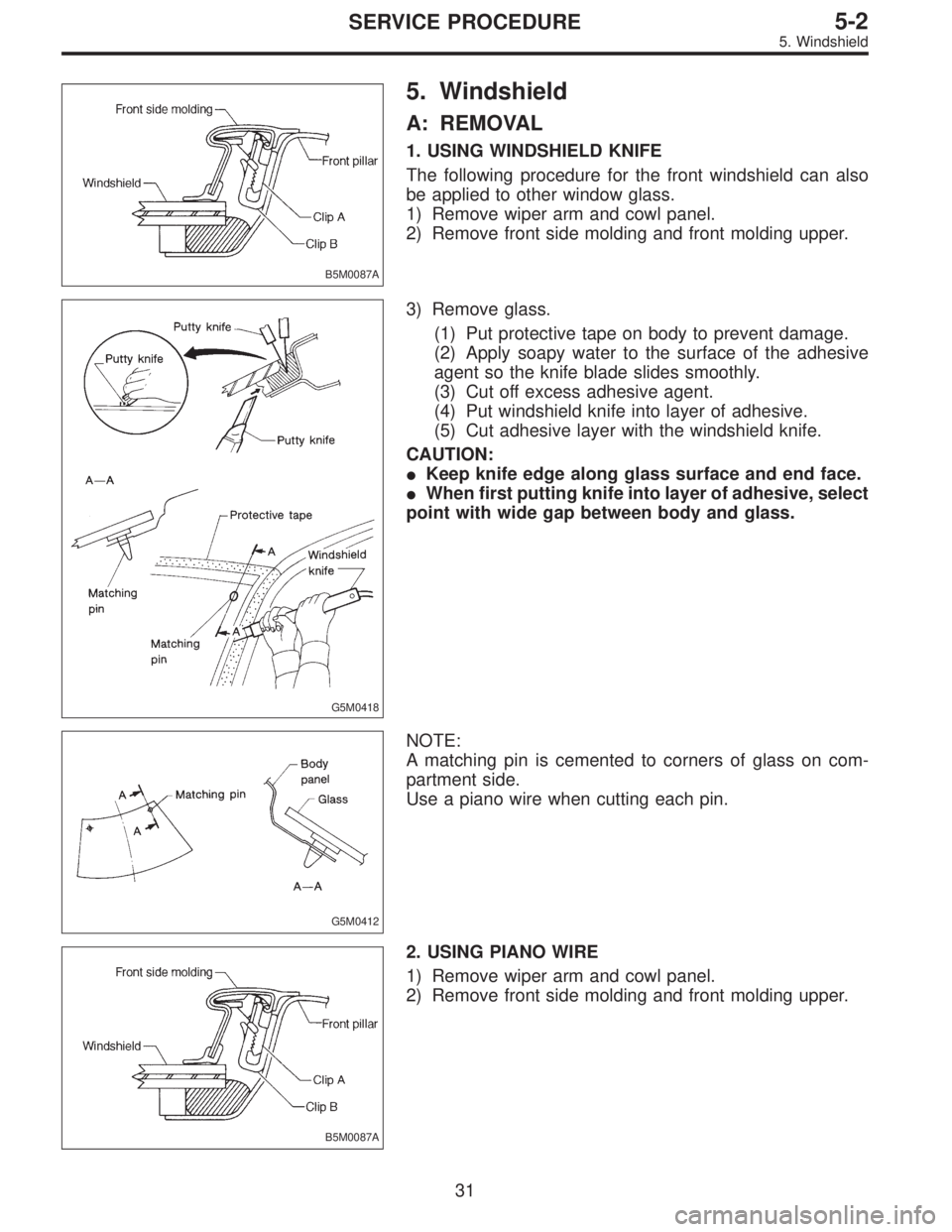 SUBARU LEGACY 1996  Service Repair Manual B5M0087A
5. Windshield
A: REMOVAL
1. USING WINDSHIELD KNIFE
The following procedure for the front windshield can also
be applied to other window glass.
1) Remove wiper arm and cowl panel.
2) Remove fr