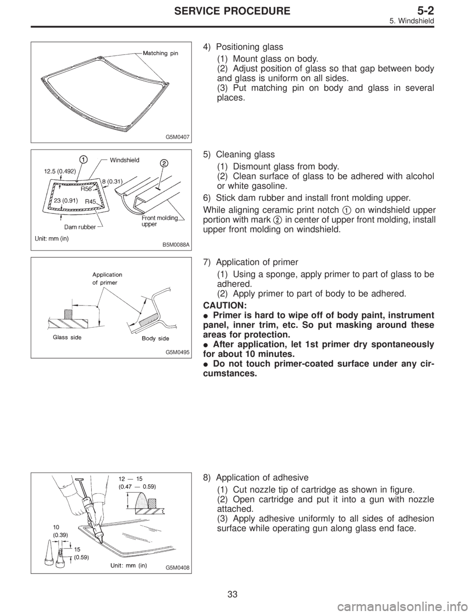 SUBARU LEGACY 1996  Service Repair Manual G5M0407
4) Positioning glass
(1) Mount glass on body.
(2) Adjust position of glass so that gap between body
and glass is uniform on all sides.
(3) Put matching pin on body and glass in several
places.