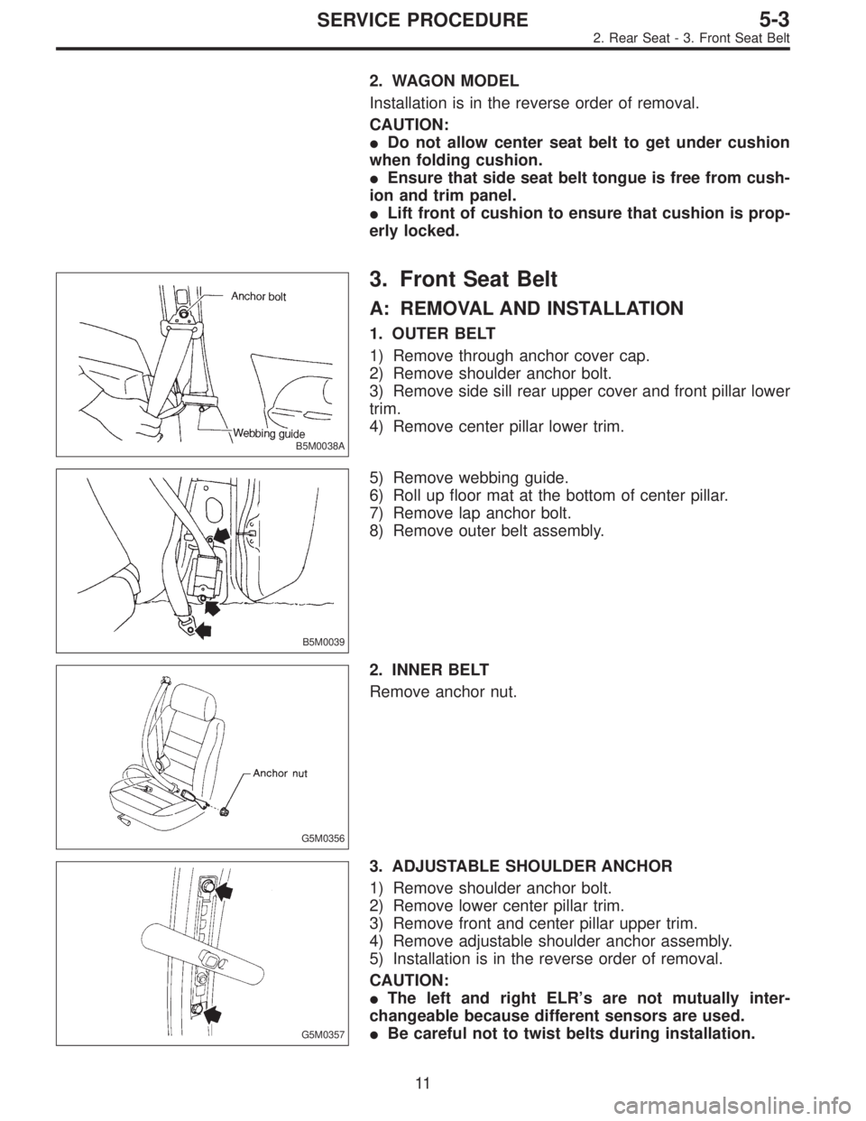 SUBARU LEGACY 1996  Service Repair Manual 2. WAGON MODEL
Installation is in the reverse order of removal.
CAUTION:
Do not allow center seat belt to get under cushion
when folding cushion.
Ensure that side seat belt tongue is free from cush-