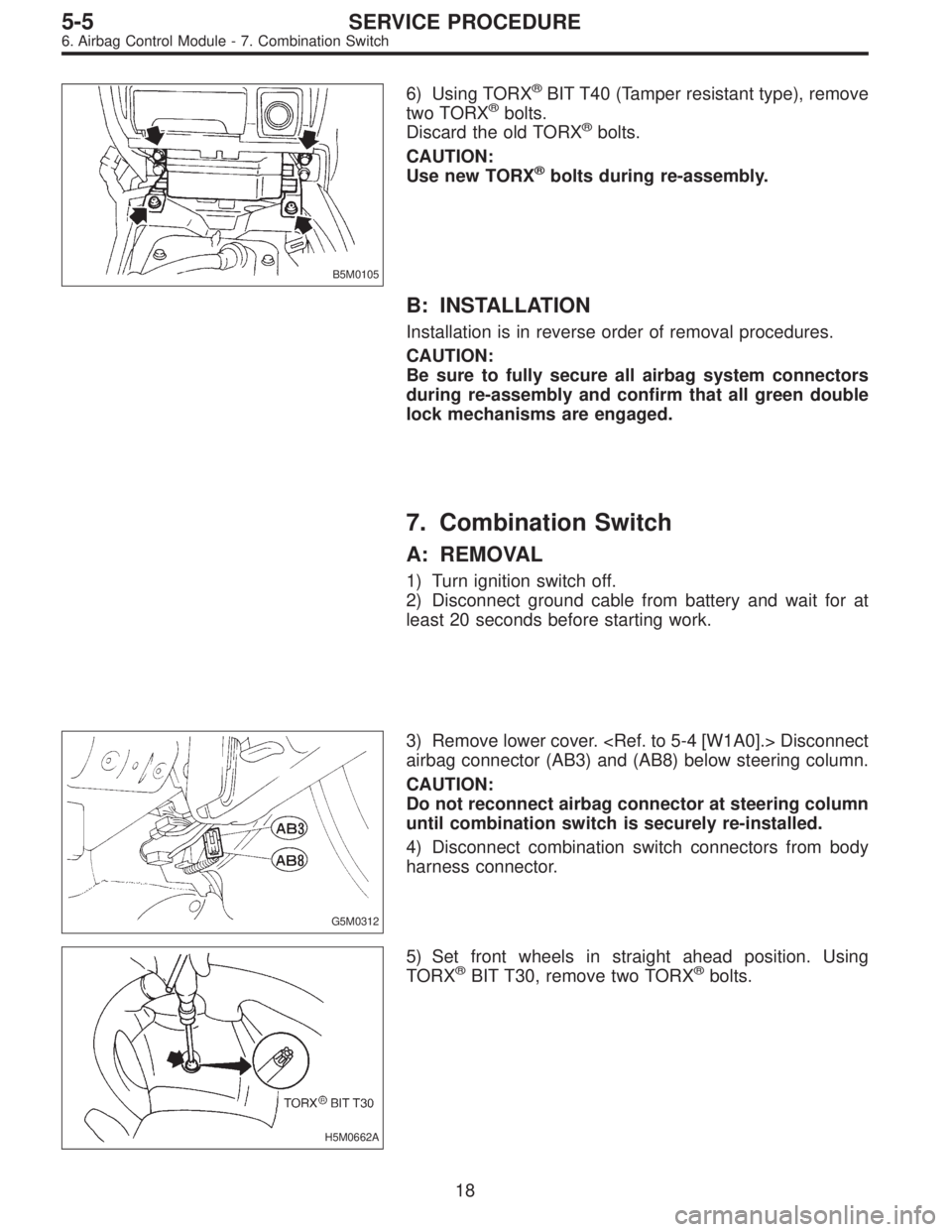 SUBARU LEGACY 1996  Service Repair Manual B5M0105
6) Using TORX®BIT T40 (Tamper resistant type), remove
two TORX®bolts.
Discard the old TORX®bolts.
CAUTION:
Use new TORX
®bolts during re-assembly.
B: INSTALLATION
Installation is in revers