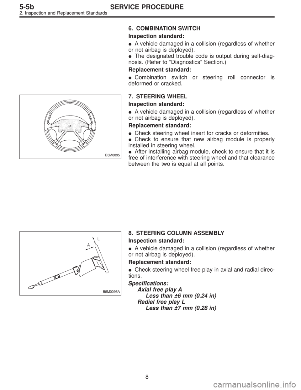 SUBARU LEGACY 1996  Service Repair Manual 6. COMBINATION SWITCH
Inspection standard:
A vehicle damaged in a collision (regardless of whether
or not airbag is deployed).
The designated trouble code is output during self-diag-
nosis. (Refer t
