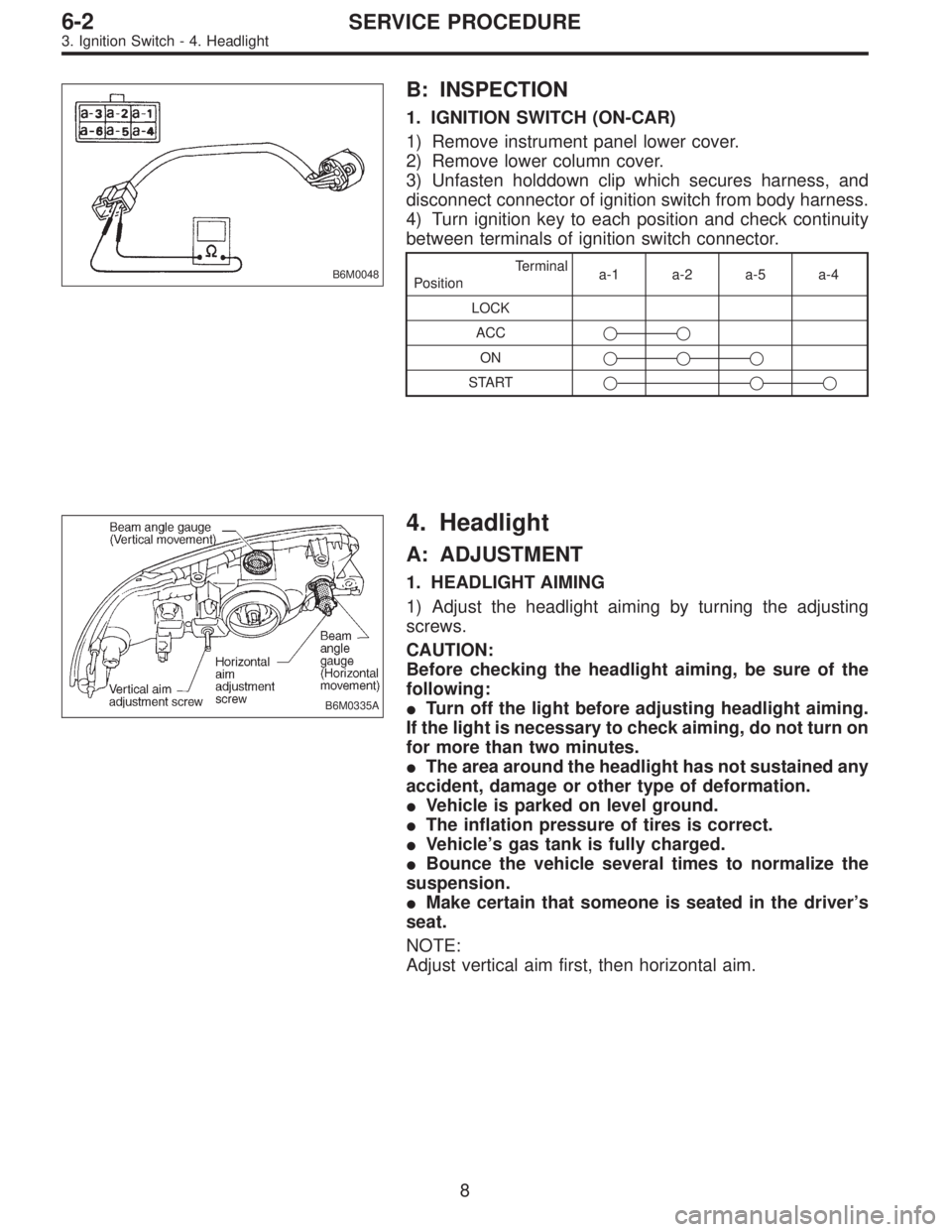 SUBARU LEGACY 1996  Service Repair Manual B6M0048
B: INSPECTION
1. IGNITION SWITCH (ON-CAR)
1) Remove instrument panel lower cover.
2) Remove lower column cover.
3) Unfasten holddown clip which secures harness, and
disconnect connector of ign