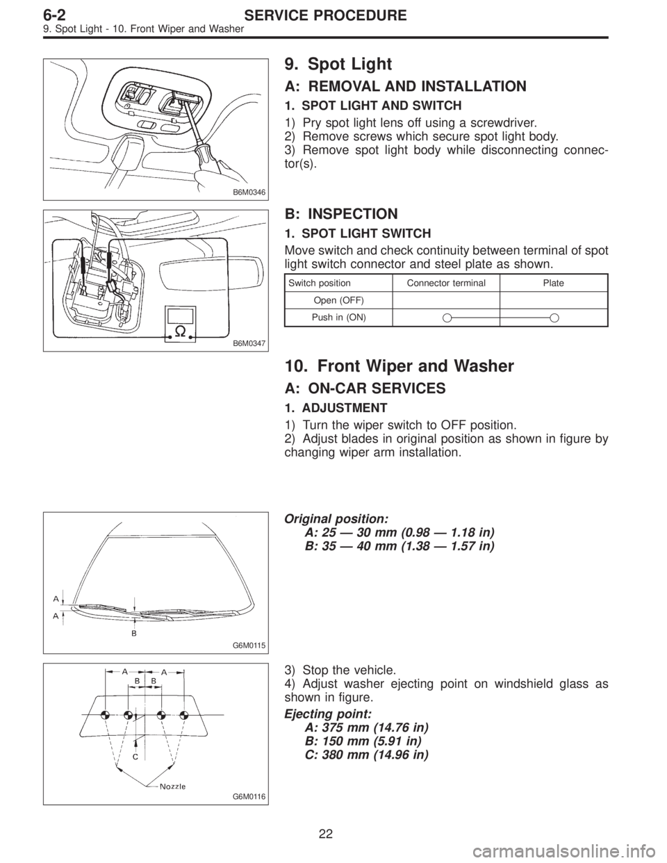 SUBARU LEGACY 1996  Service Repair Manual B6M0346
9. Spot Light
A: REMOVAL AND INSTALLATION
1. SPOT LIGHT AND SWITCH
1) Pry spot light lens off using a screwdriver.
2) Remove screws which secure spot light body.
3) Remove spot light body whil
