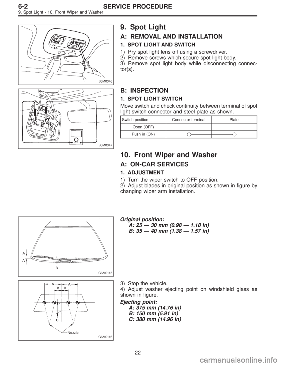 SUBARU LEGACY 1996 Service Repair Manual B6M0346
9. Spot Light
A: REMOVAL AND INSTALLATION
1. SPOT LIGHT AND SWITCH
1) Pry spot light lens off using a screwdriver.
2) Remove screws which secure spot light body.
3) Remove spot light body whil SUBARU LEGACY 1996 Service Repair Manual B6M0346
9. Spot Light
A: REMOVAL AND INSTALLATION
1. SPOT LIGHT AND SWITCH
1) Pry spot light lens off using a screwdriver.
2) Remove screws which secure spot light body.
3) Remove spot light body whil