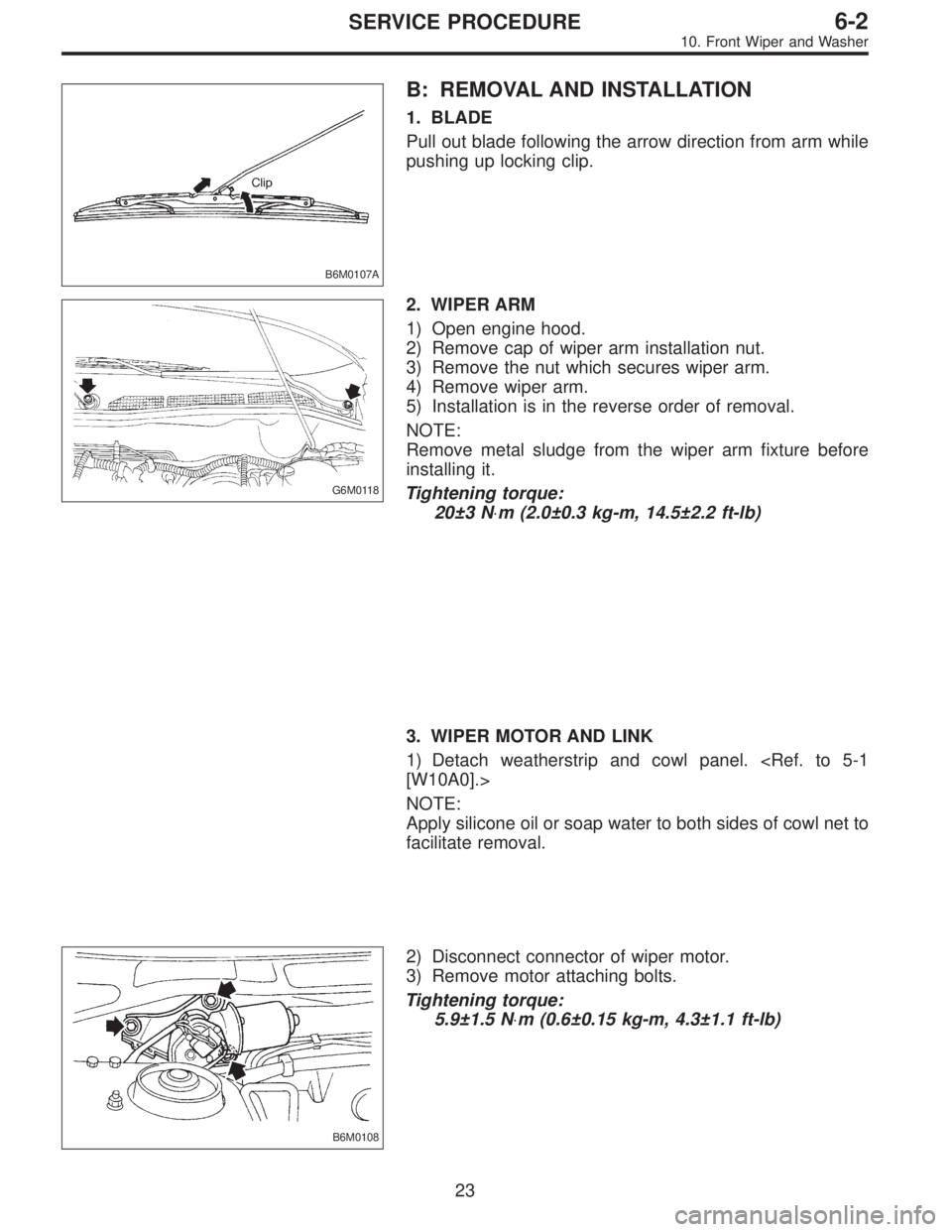 SUBARU LEGACY 1996 Service Repair Manual B6M0107A
B: REMOVAL AND INSTALLATION
1. BLADE
Pull out blade following the arrow direction from arm while
pushing up locking clip.
G6M0118
2. WIPER ARM
1) Open engine hood.
2) Remove cap of wiper arm SUBARU LEGACY 1996 Service Repair Manual B6M0107A
B: REMOVAL AND INSTALLATION
1. BLADE
Pull out blade following the arrow direction from arm while
pushing up locking clip.
G6M0118
2. WIPER ARM
1) Open engine hood.
2) Remove cap of wiper arm