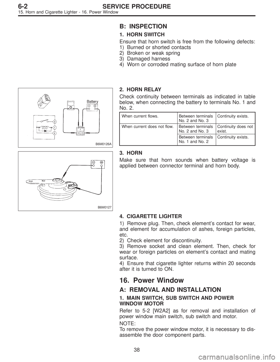 SUBARU LEGACY 1996  Service Repair Manual B: INSPECTION
1. HORN SWITCH
Ensure that horn switch is free from the following defects:
1) Burned or shorted contacts
2) Broken or weak spring
3) Damaged harness
4) Worn or corroded mating surface of