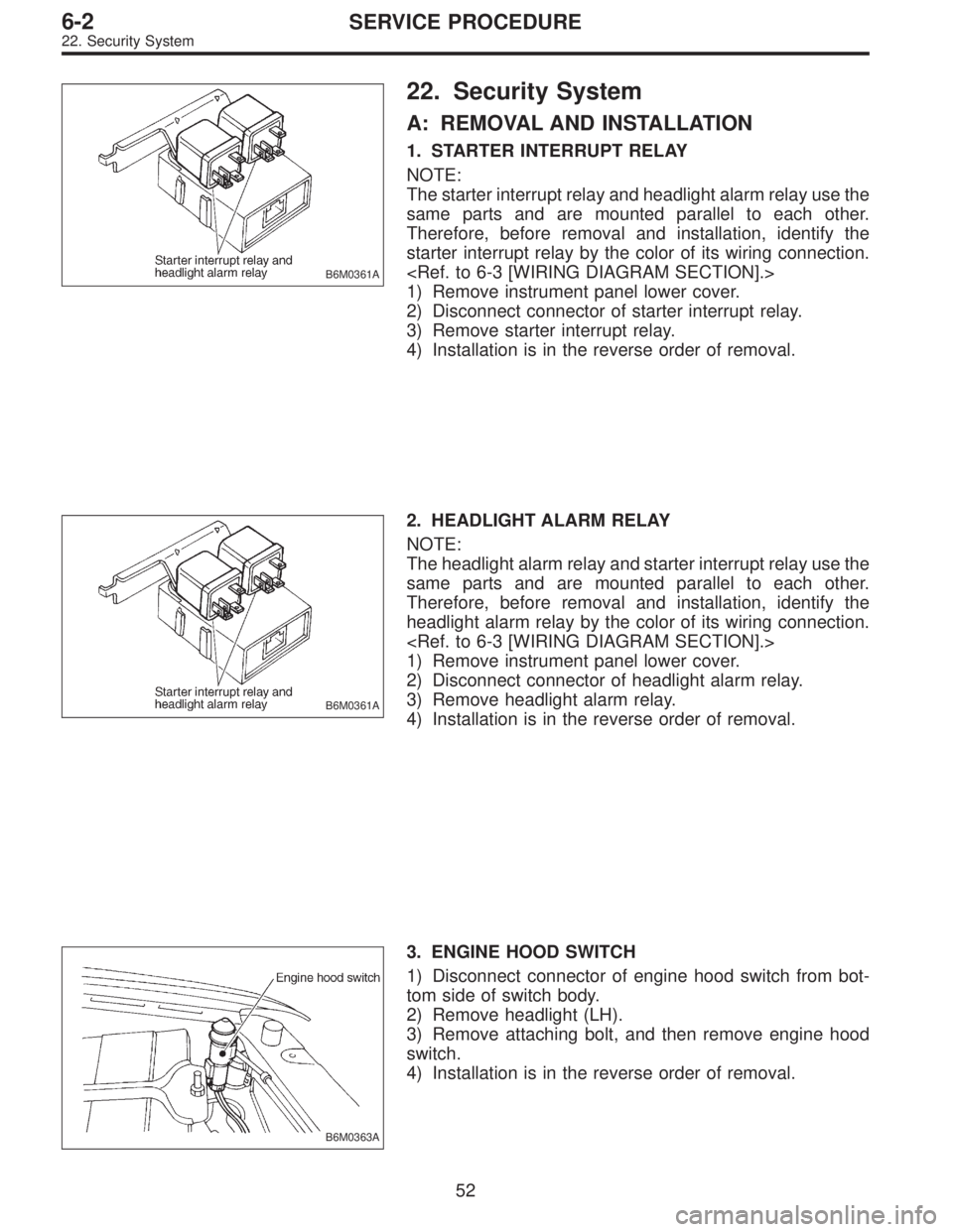 SUBARU LEGACY 1996  Service Repair Manual B6M0361A
22. Security System
A: REMOVAL AND INSTALLATION
1. STARTER INTERRUPT RELAY
NOTE:
The starter interrupt relay and headlight alarm relay use the
same parts and are mounted parallel to each othe
