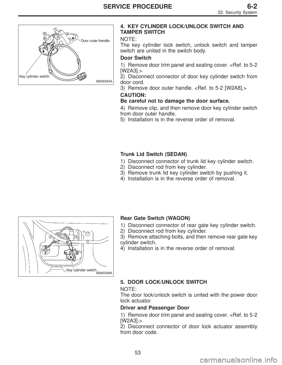 SUBARU LEGACY 1996  Service Repair Manual B6M0364A
4. KEY CYLINDER LOCK/UNLOCK SWITCH AND
TAMPER SWITCH
NOTE:
The key cylinder lock switch, unlock switch and tamper
switch are united in the switch body.
Door Switch
1) Remove door trim panel a