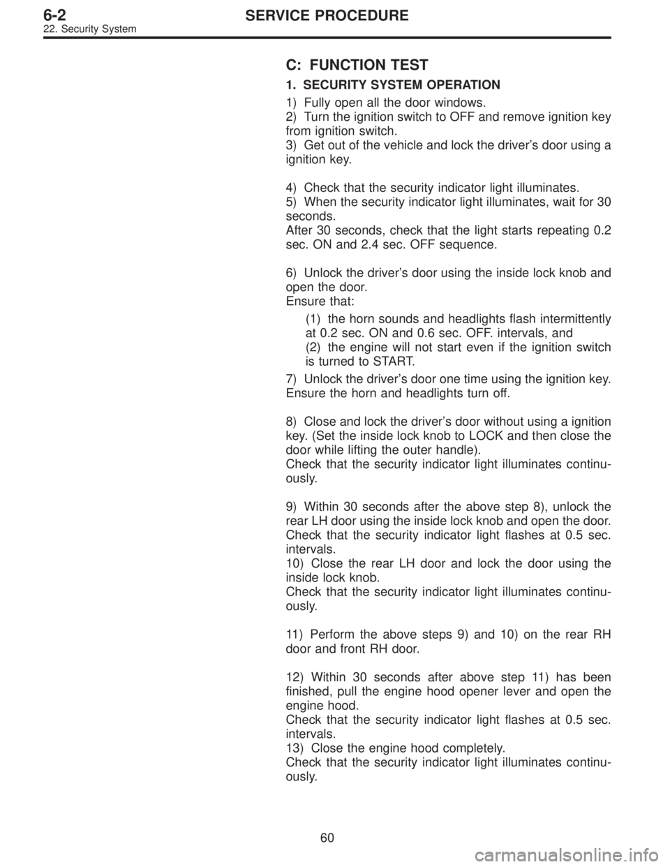 SUBARU LEGACY 1996  Service Repair Manual C: FUNCTION TEST
1. SECURITY SYSTEM OPERATION
1) Fully open all the door windows.
2) Turn the ignition switch to OFF and remove ignition key
from ignition switch.
3) Get out of the vehicle and lock th