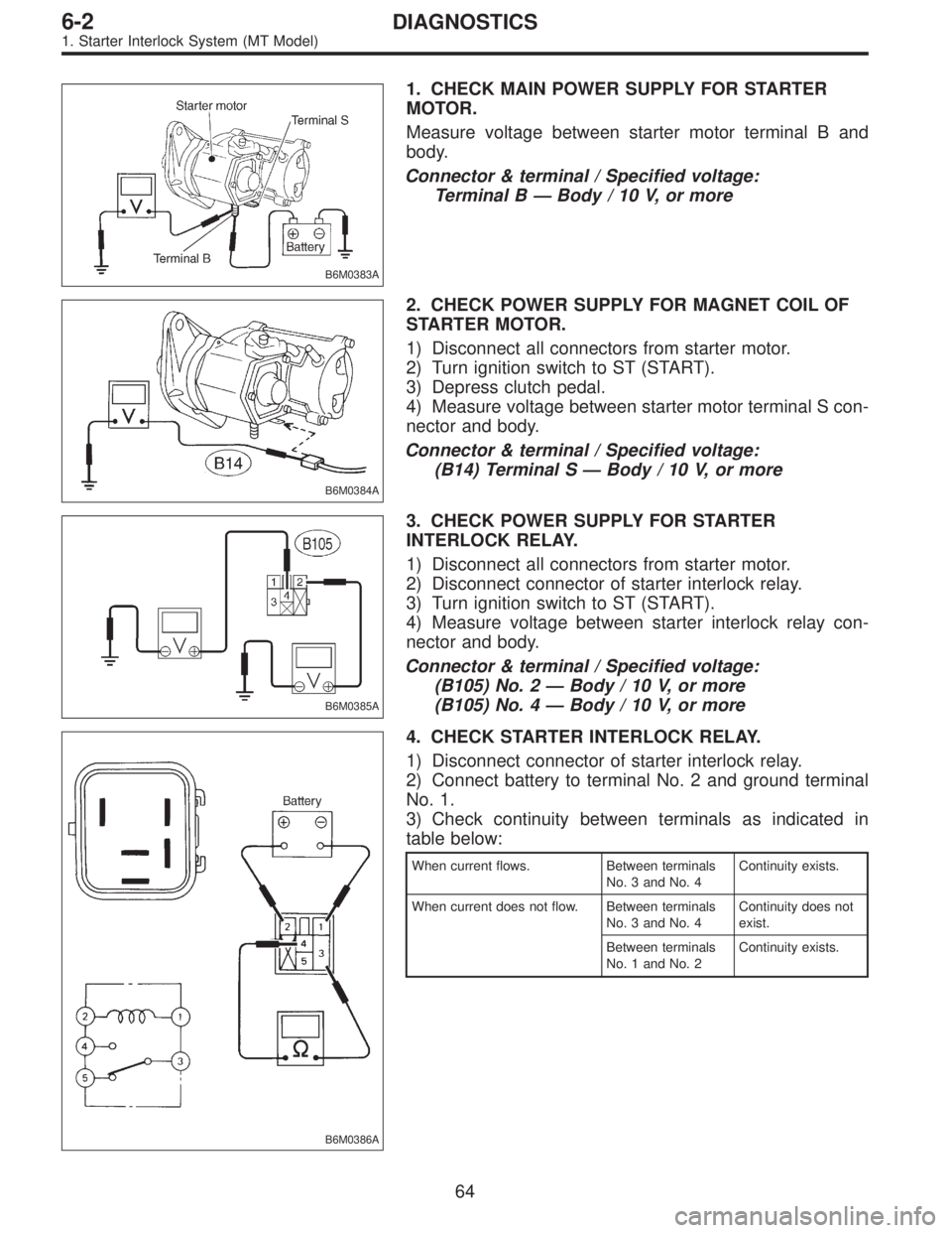 SUBARU LEGACY 1996  Service Repair Manual B6M0383A
1. CHECK MAIN POWER SUPPLY FOR STARTER
MOTOR.
Measure voltage between starter motor terminal B and
body.
Connector & terminal / Specified voltage:
Terminal B—Body / 10 V, or more
B6M0384A
2