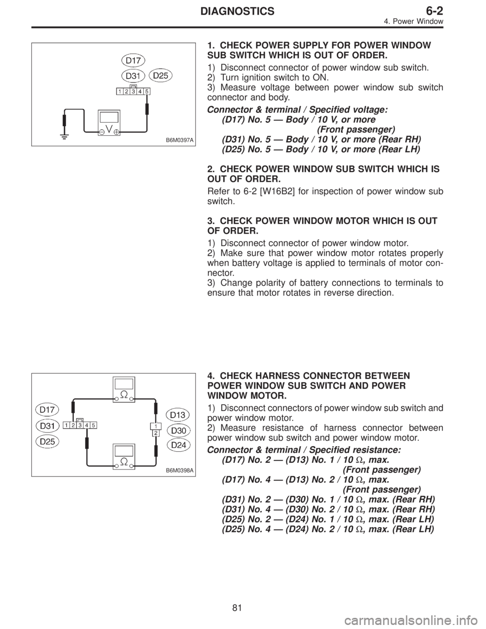 SUBARU LEGACY 1996  Service Repair Manual B6M0397A
1. CHECK POWER SUPPLY FOR POWER WINDOW
SUB SWITCH WHICH IS OUT OF ORDER.
1) Disconnect connector of power window sub switch.
2) Turn ignition switch to ON.
3) Measure voltage between power wi