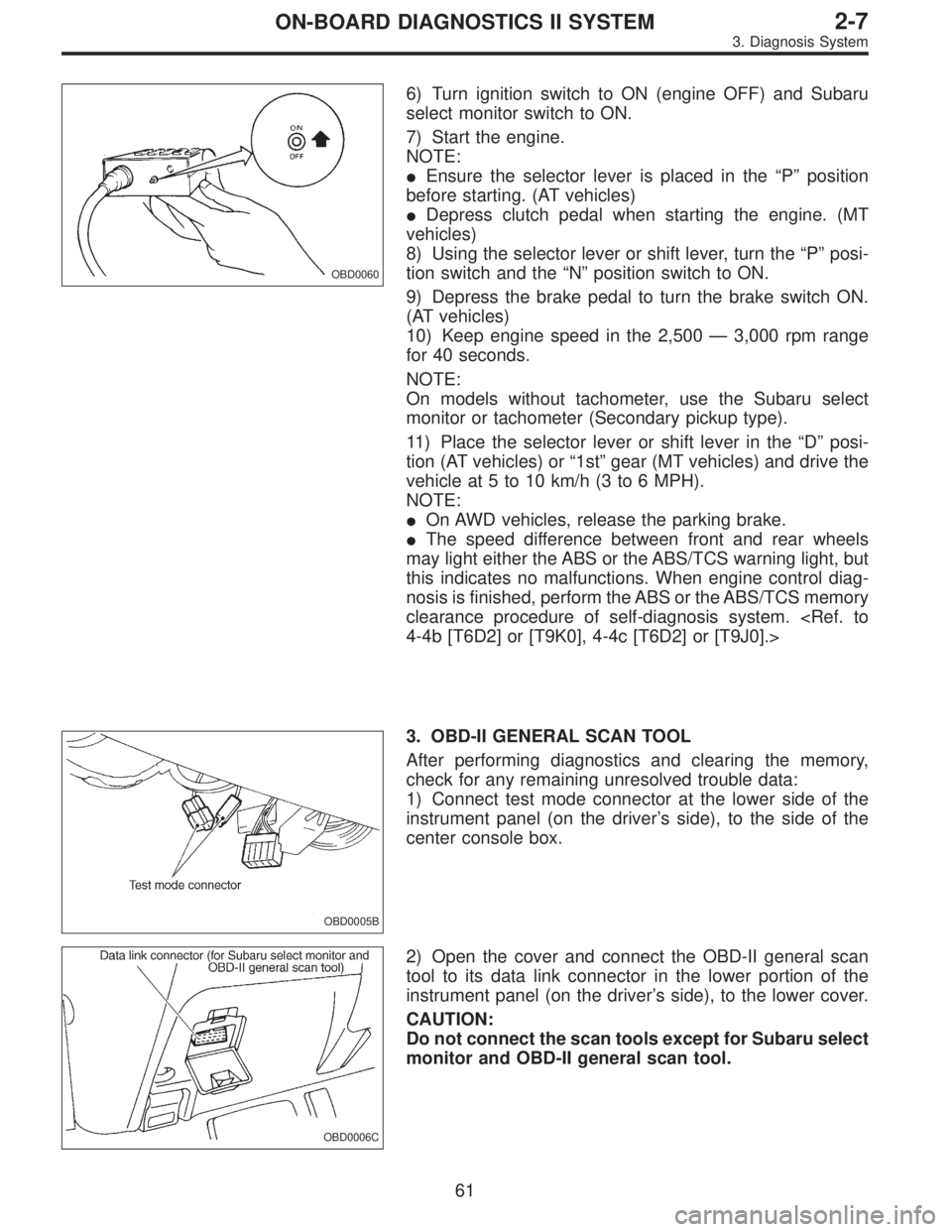 SUBARU LEGACY 1996  Service Repair Manual OBD0060
6) Turn ignition switch to ON (engine OFF) and Subaru
select monitor switch to ON.
7) Start the engine.
NOTE:
Ensure the selector lever is placed in the“P”position
before starting. (AT ve