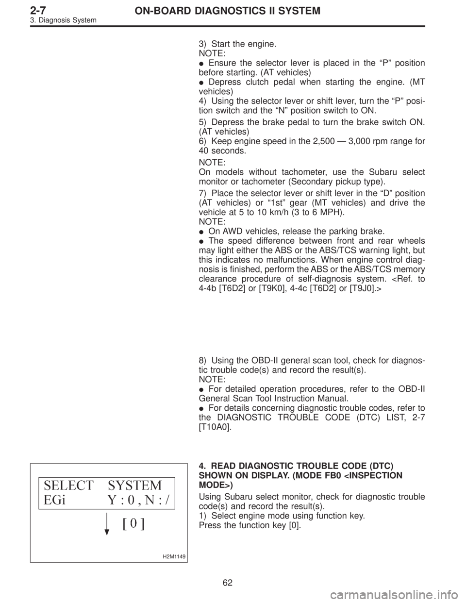 SUBARU LEGACY 1996  Service Repair Manual 3) Start the engine.
NOTE:
Ensure the selector lever is placed in the“P”position
before starting. (AT vehicles)
Depress clutch pedal when starting the engine. (MT
vehicles)
4) Using the selector